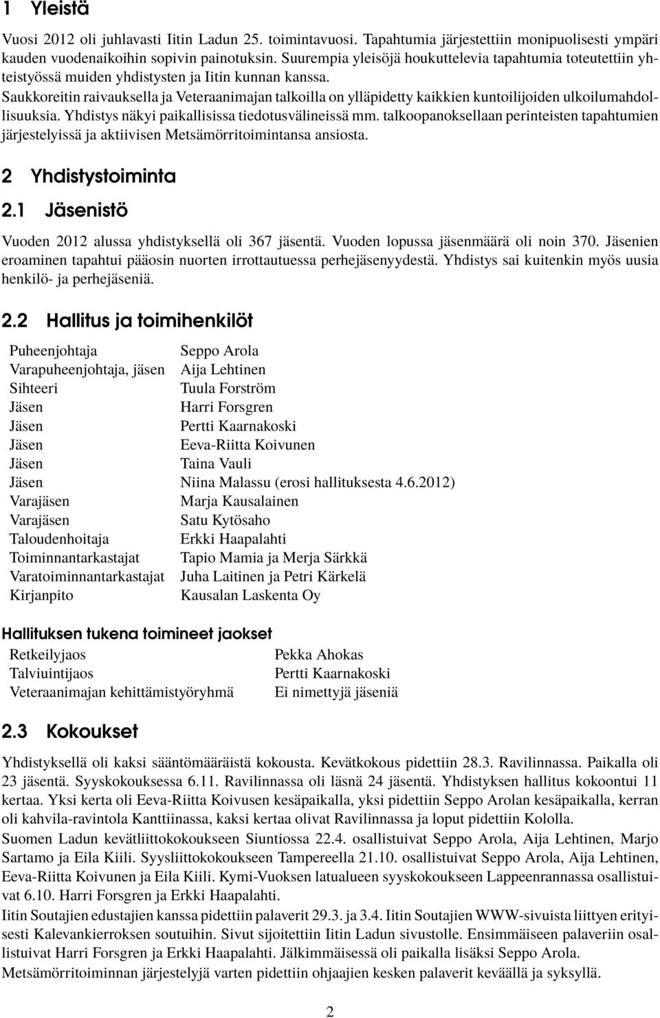 Saukkoreitin raivauksella ja Veteraanimajan talkoilla on ylläpidetty kaikkien kuntoilijoiden ulkoilumahdollisuuksia. Yhdistys näkyi paikallisissa tiedotusvälineissä mm.