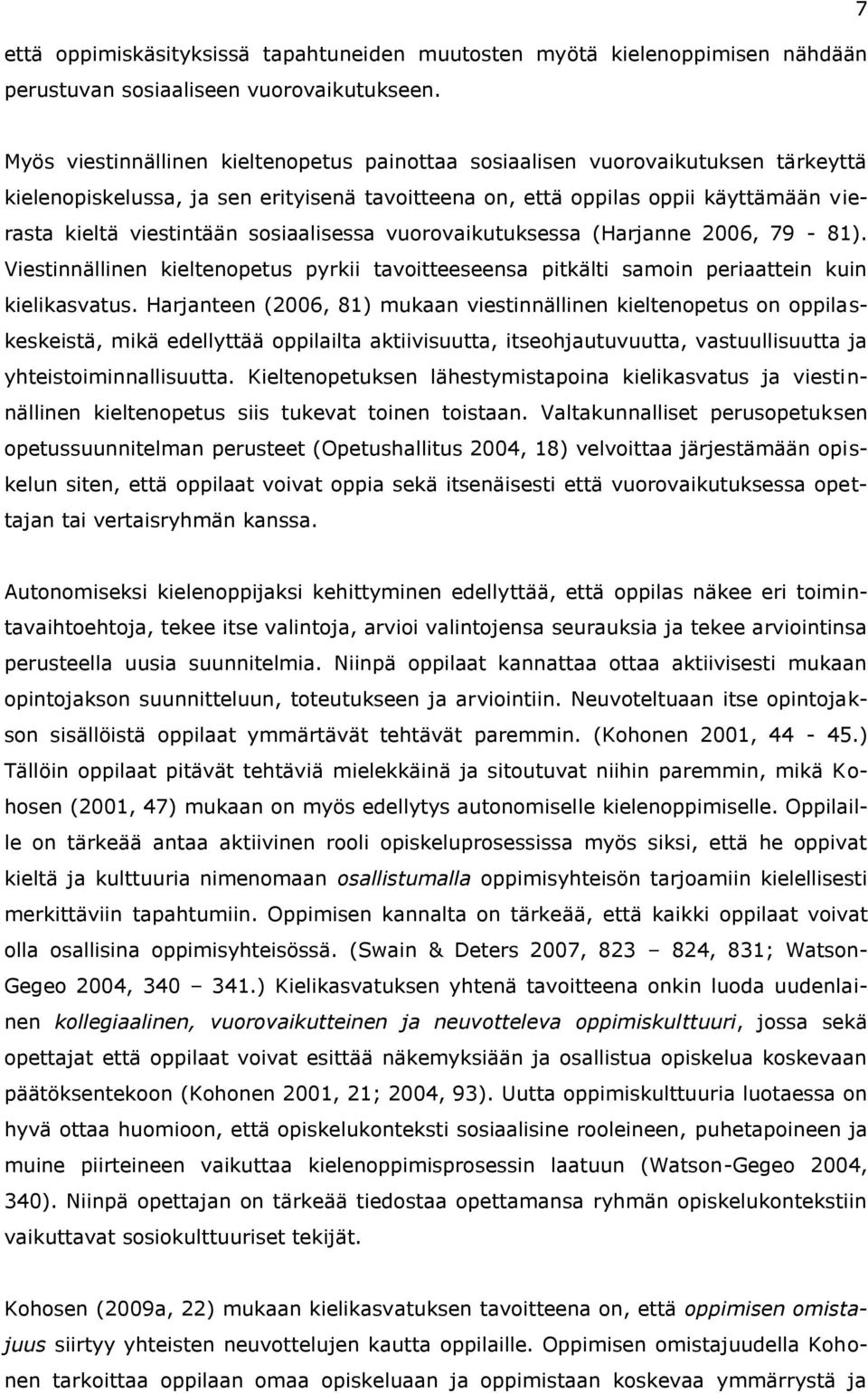 sosiaalisessa vuorovaikutuksessa (Harjanne 2006, 79-81). Viestinnällinen kieltenopetus pyrkii tavoitteeseensa pitkälti samoin periaattein kuin kielikasvatus.