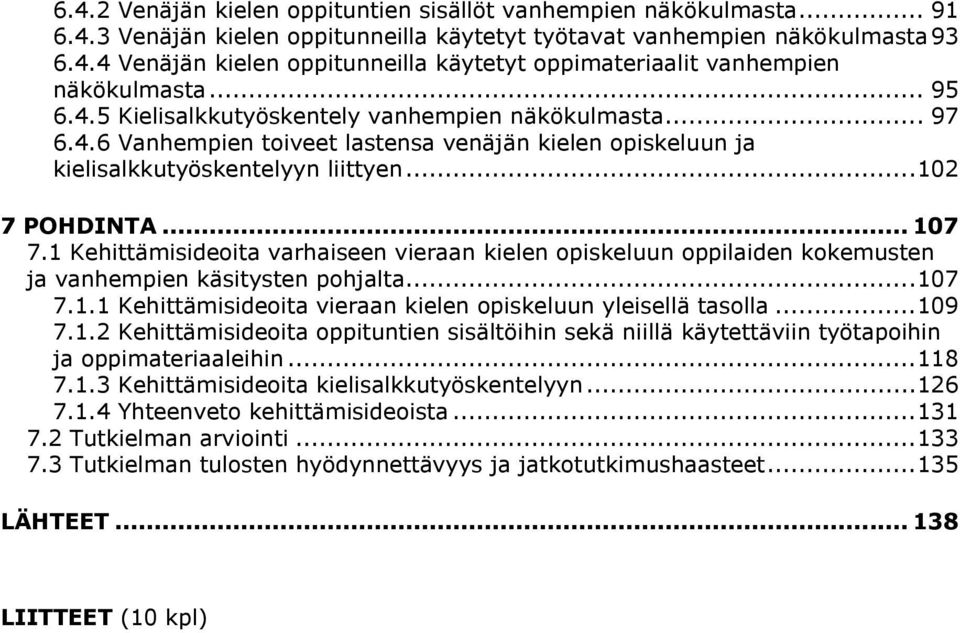 1 Kehittämisideoita varhaiseen vieraan kielen opiskeluun oppilaiden kokemusten ja vanhempien käsitysten pohjalta... 107 7.1.1 Kehittämisideoita vieraan kielen opiskeluun yleisellä tasolla... 109 7.1.2 Kehittämisideoita oppituntien sisältöihin sekä niillä käytettäviin työtapoihin ja oppimateriaaleihin.