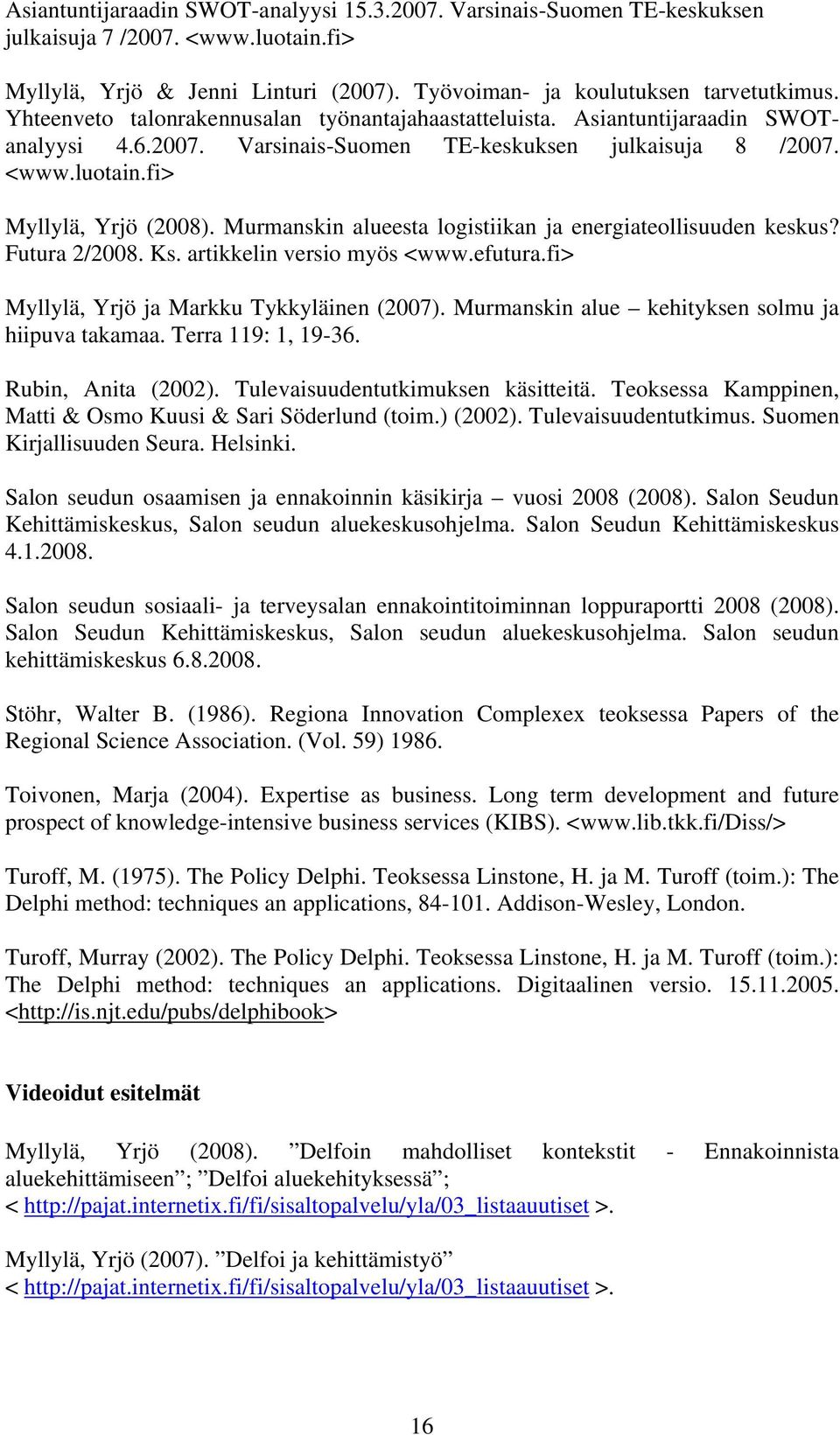 Murmanskin alueesta logistiikan ja energiateollisuuden keskus? Futura 2/2008. Ks. artikkelin versio myös <www.efutura.fi> Myllylä, Yrjö ja Markku Tykkyläinen (2007).