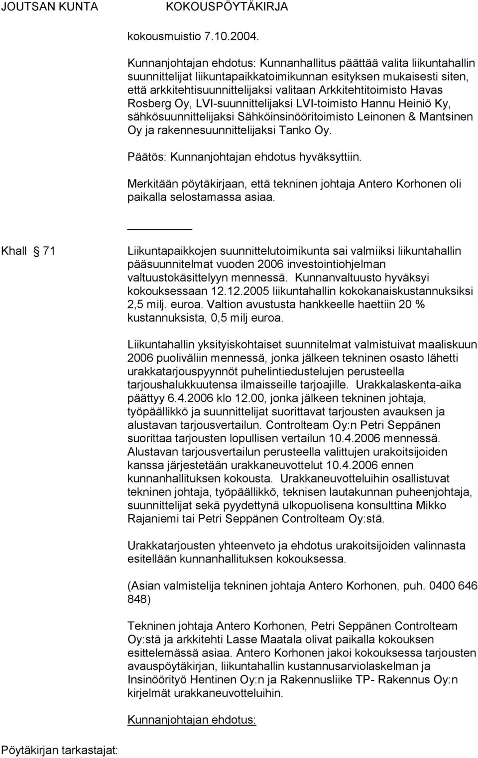 Havas Rosberg Oy, LVI-suunnittelijaksi LVI-toimisto Hannu Heiniö Ky, sähkösuunnittelijaksi Sähköinsinööritoimisto Leinonen & Mantsinen Oy ja rakennesuunnittelijaksi Tanko Oy.
