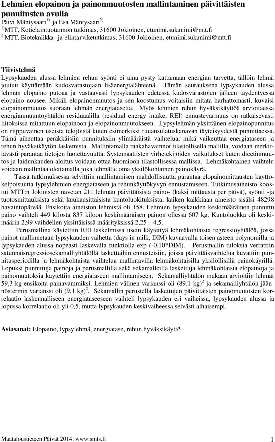 fi Tiivistelmä Lypsykauden alussa lehmien rehun syönti ei aina pysty kattamaan energian tarvetta, tällöin lehmä joutuu käyttämään kudosvarastojaan lisäenergialähteenä.