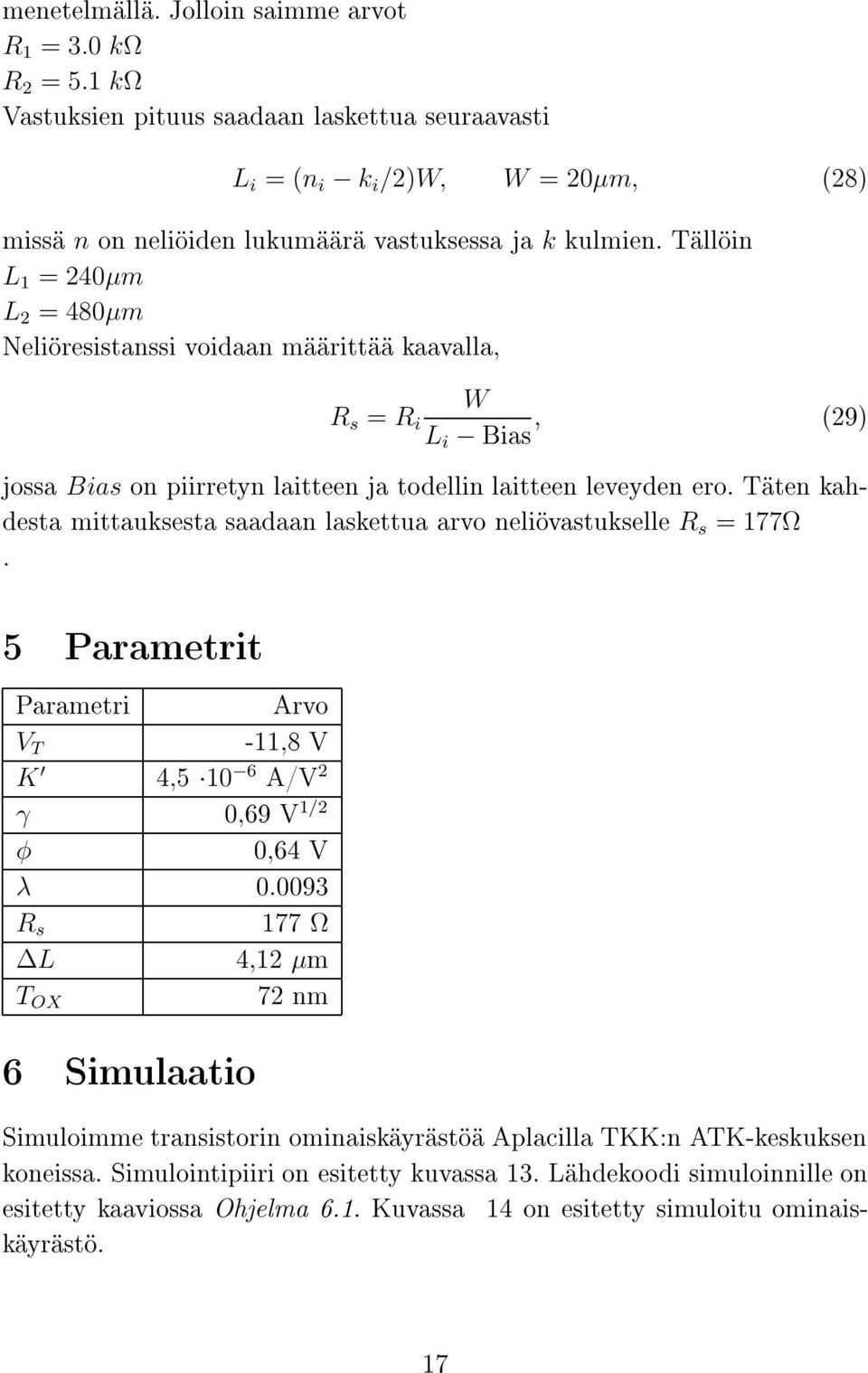 Täten kahdesta mittauksesta saadaan laskettua arvo neliövastukselle R s = 177Ω. 5 Parametrit Parametri Arvo V T -11,8 V K 4,5 10 6 A/V 2 γ 0,69 V 1/2 φ 0,64 V λ 0.