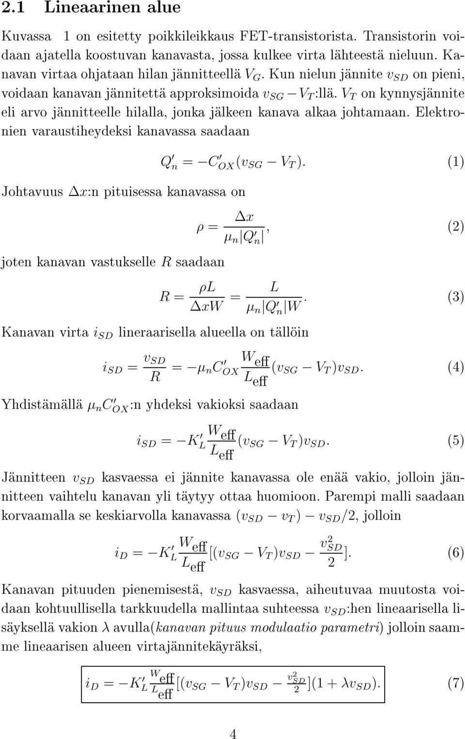 V T on kynnysjännite eli arvo jännitteelle hilalla, jonka jälkeen kanava alkaa johtamaan. Elektronien varaustiheydeksi kanavassa saadaan Johtavuus x:n pituisessa kanavassa on Q n = C OX(v SG V T ).