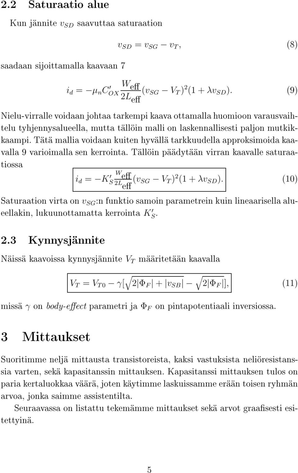 Tätä mallia voidaan kuiten hyvällä tarkkuudella approksimoida kaavalla 9 varioimalla sen kerrointa. Tällöin päädytään virran kaavalle saturaatiossa i d = K S W e 2L e (v SG V T ) 2 (1 + λv SD ).