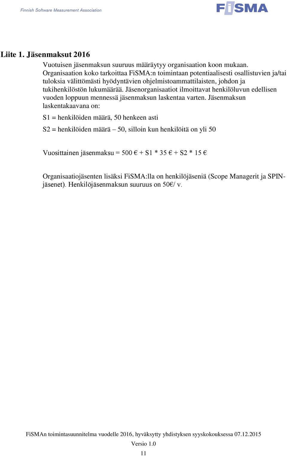 lukumäärää. Jäsenorganisaatiot ilmoittavat henkilöluvun edellisen vuoden loppuun mennessä jäsenmaksun laskentaa varten.