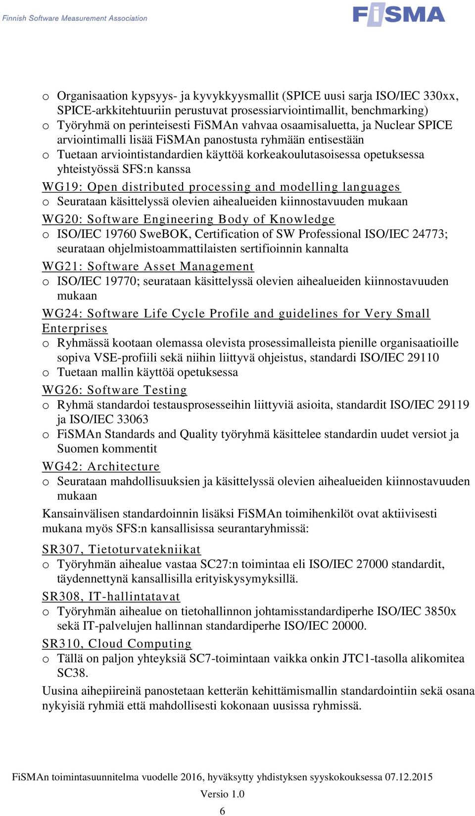 Open distributed processing and modelling languages o Seurataan käsittelyssä olevien aihealueiden kiinnostavuuden mukaan WG20: Software Engineering Body of Knowledge o ISO/IEC 19760 SweBOK,