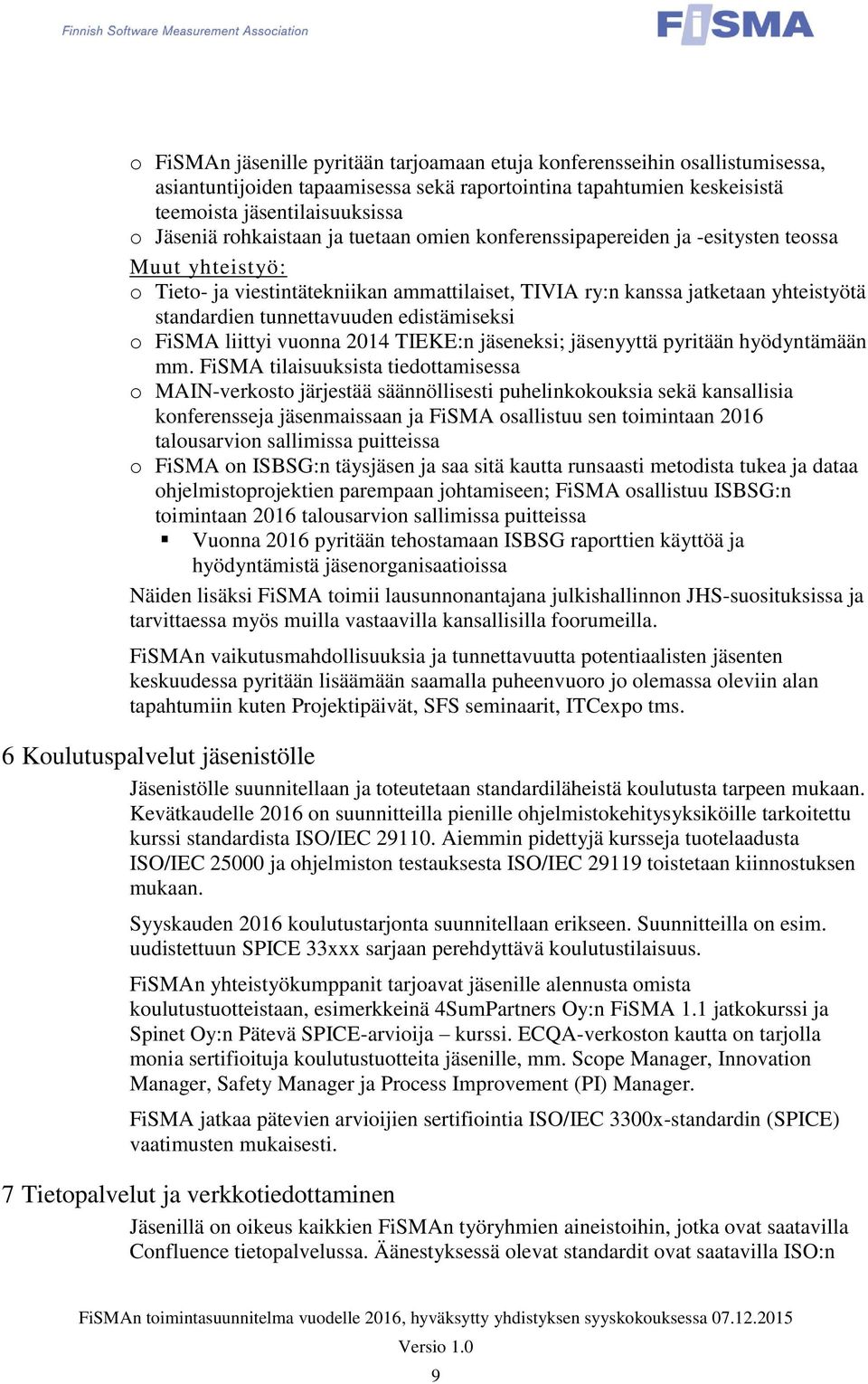tunnettavuuden edistämiseksi o FiSMA liittyi vuonna 2014 TIEKE:n jäseneksi; jäsenyyttä pyritään hyödyntämään mm.