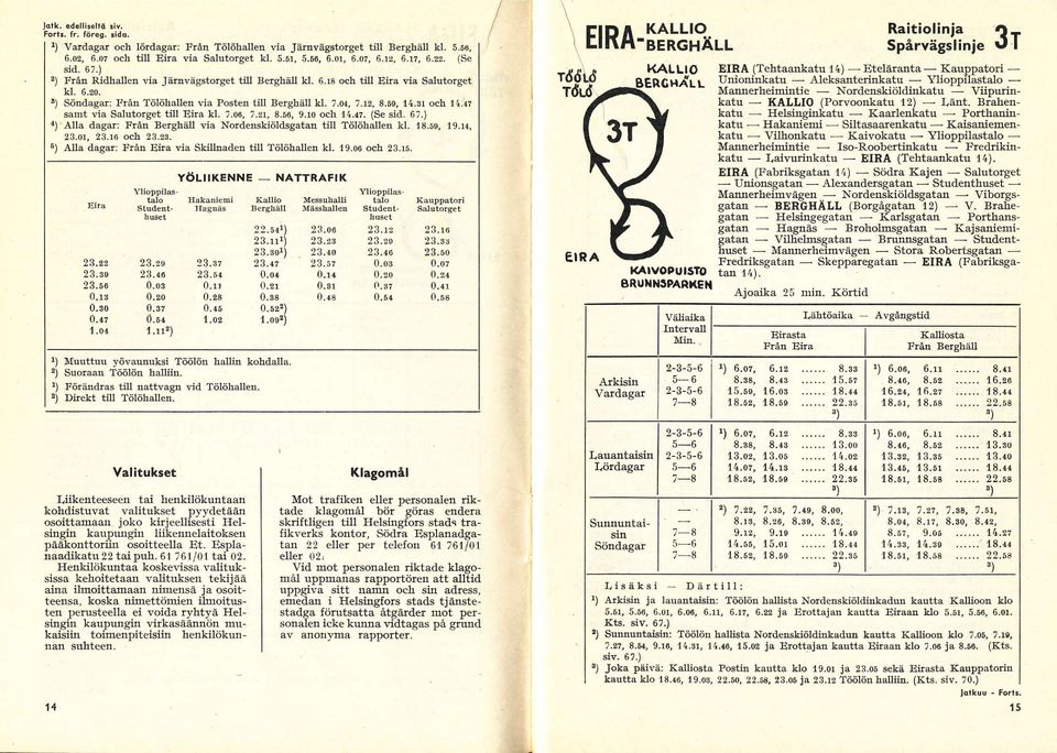 3r och 1{.47 samt via Salutorget till Eira kl. 7.06, 7.2r, 8.56, 9.ro och 14.{2. (Se sid. 67.) a) Älla dagar: Från Berghäll via NordenskiölGgatatl till Tölöhalen kl. 18.b0, 19.14, 23.01, 23.16 och 23.