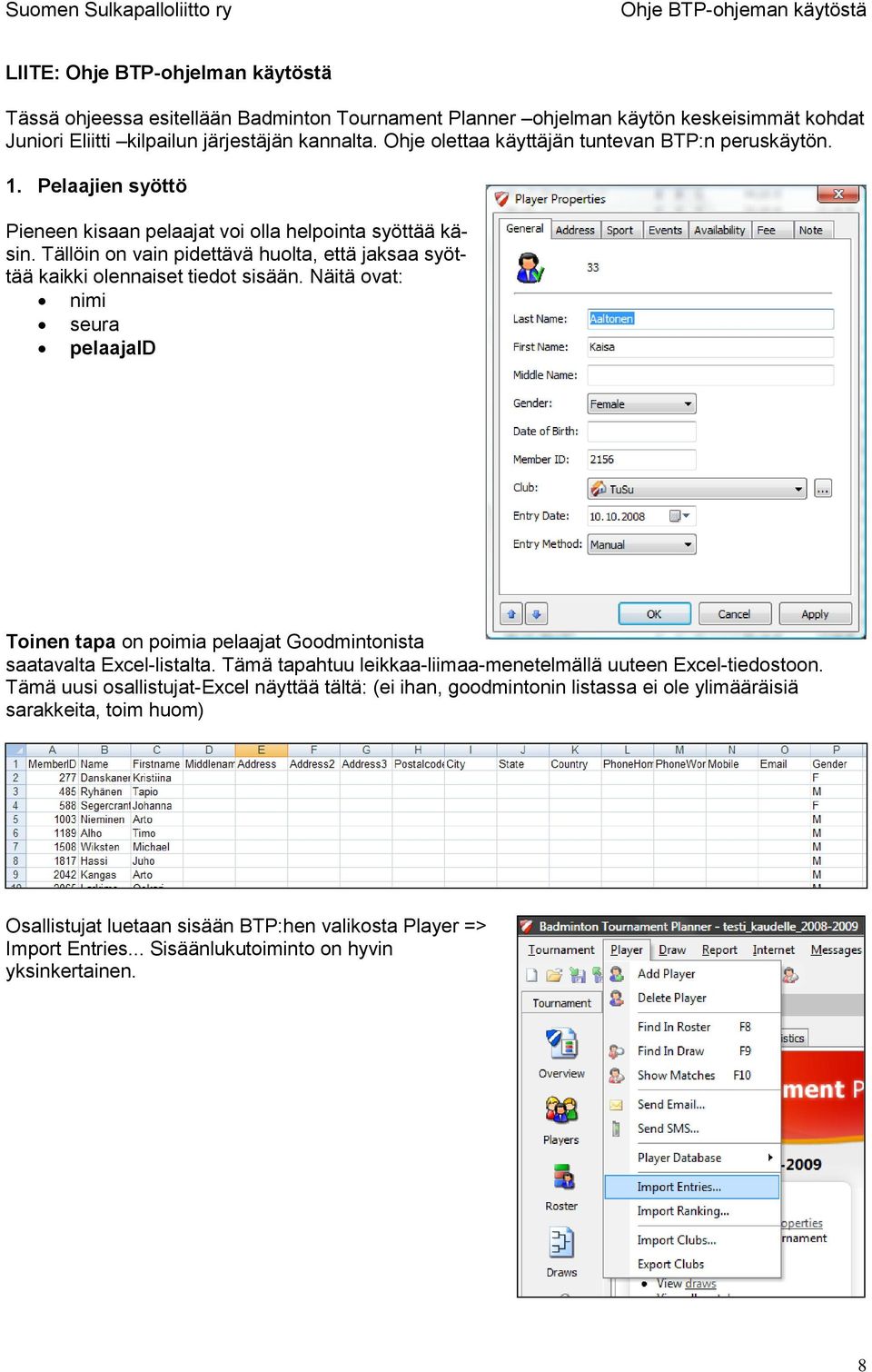 Tällöin on vain pidettävä huolta, että jaksaa syöttää kaikki olennaiset tiedot sisään. Näitä ovat: nimi seura pelaajaid Toinen tapa on poimia pelaajat Goodmintonista saatavalta Excel-listalta.