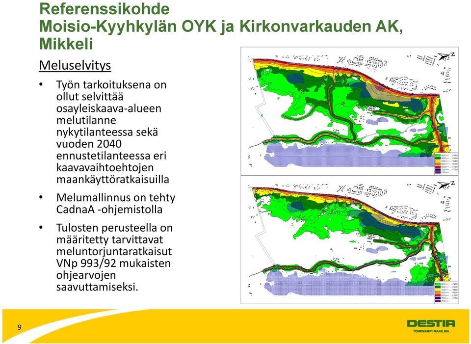 maankäyttöratkaisuilla Melumallinnus on tehty CadnaA -ohjemistolla Tulosten