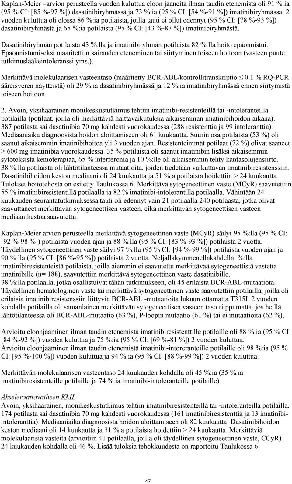 Dasatinibiryhmän potilaista 43 %:lla ja imatinibiryhmän potilaista 82 %:lla hoito epäonnistui.