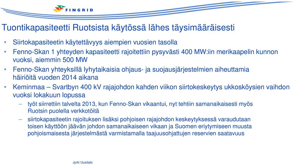 siirtokeskeytys ukkosköysien vaihdon vuoksi lokakuun lopussa työt siirrettiin talvelta 2013, kun Fenno-Skan vikaantui, nyt tehtiin samanaikaisesti myös Ruotsin puolella verkkotöitä siirtokapasiteetin