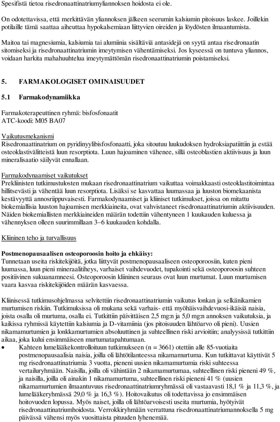 Maitoa tai magnesiumia, kalsiumia tai alumiinia sisältäviä antasidejä on syytä antaa risedronaatin sitomiseksi ja risedronaattinatriumin imeytymisen vähentämiseksi.