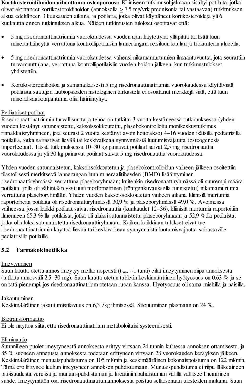 Näiden tutkimusten tulokset osoittavat että: 5 mg risedronaattinatriumia vuorokaudessa vuoden ajan käytettynä ylläpitää tai lisää luun mineraalitiheyttä verrattuna kontrollipotilaisiin lannerangan,