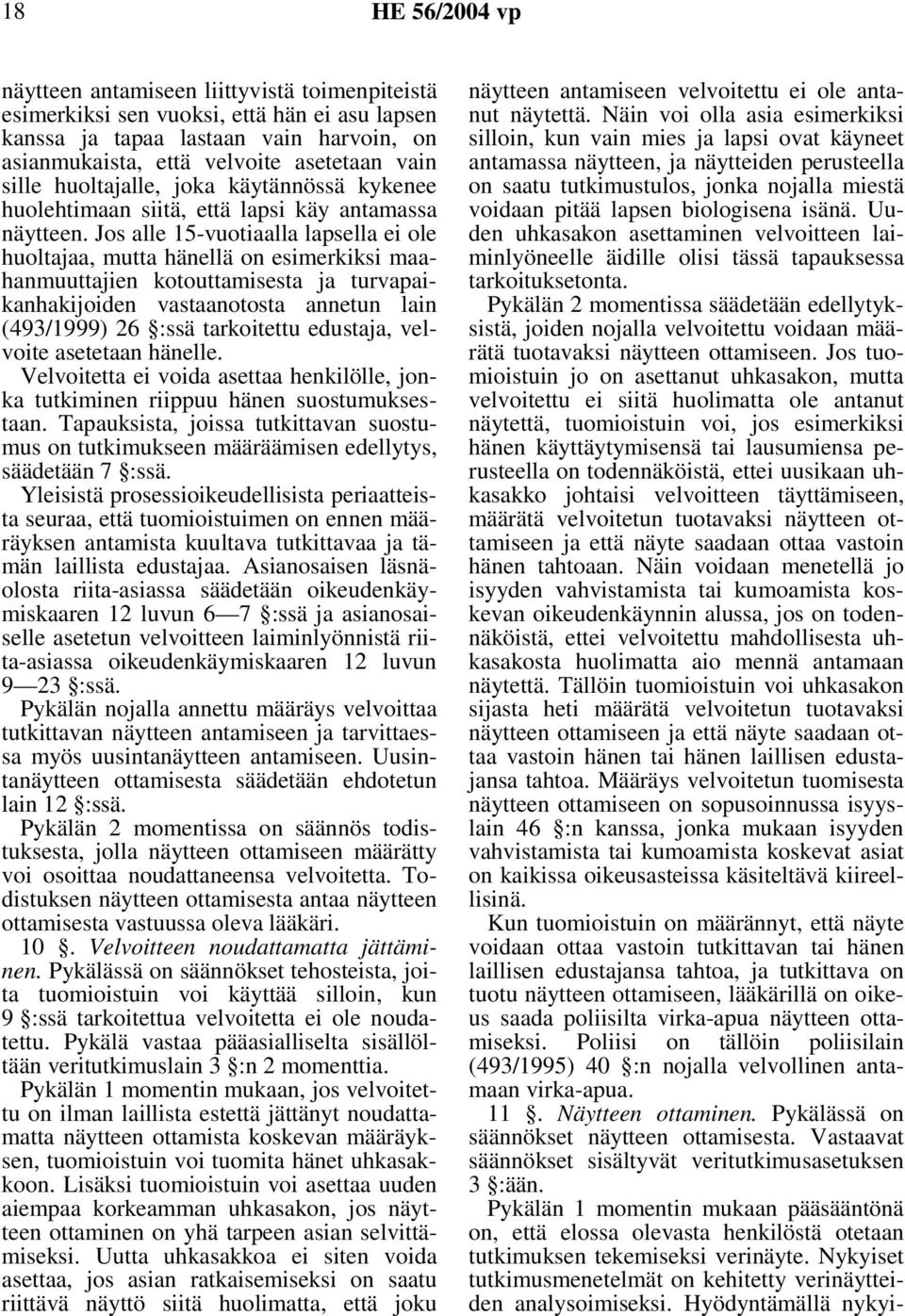 Jos alle 15-vuotiaalla lapsella ei ole huoltajaa, mutta hänellä on esimerkiksi maahanmuuttajien kotouttamisesta ja turvapaikanhakijoiden vastaanotosta annetun lain (493/1999) 26 :ssä tarkoitettu