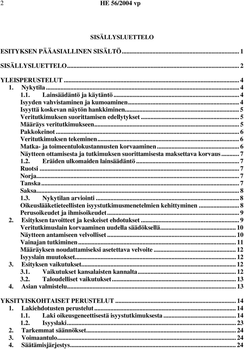 .. 6 Matka- ja toimeentulokustannusten korvaaminen... 6 Näytteen ottamisesta ja tutkimuksen suorittamisesta maksettava korvaus... 7 1.2. Eräiden ulkomaiden lainsäädäntö... 7 Ruotsi... 7 Norja.