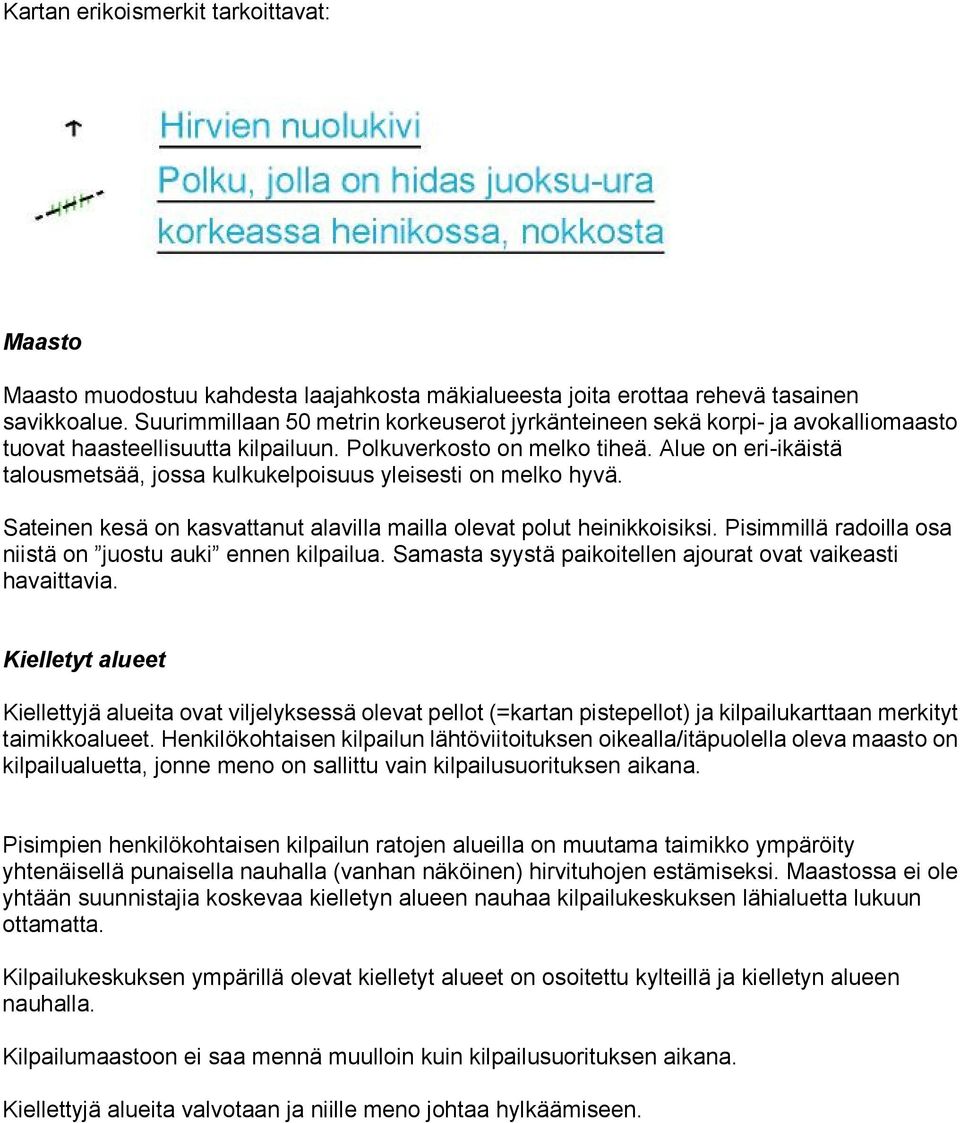 Alue on eri-ikäistä talousmetsää, jossa kulkukelpoisuus yleisesti on melko hyvä. Sateinen kesä on kasvattanut alavilla mailla olevat polut heinikkoisiksi.