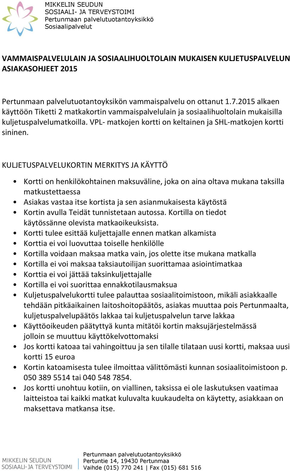 KULJETUSPALVELUKORTIN MERKITYS JA KÄYTTÖ Kortti on henkilökohtainen maksuväline, joka on aina oltava mukana taksilla matkustettaessa Asiakas vastaa itse kortista ja sen asianmukaisesta käytöstä