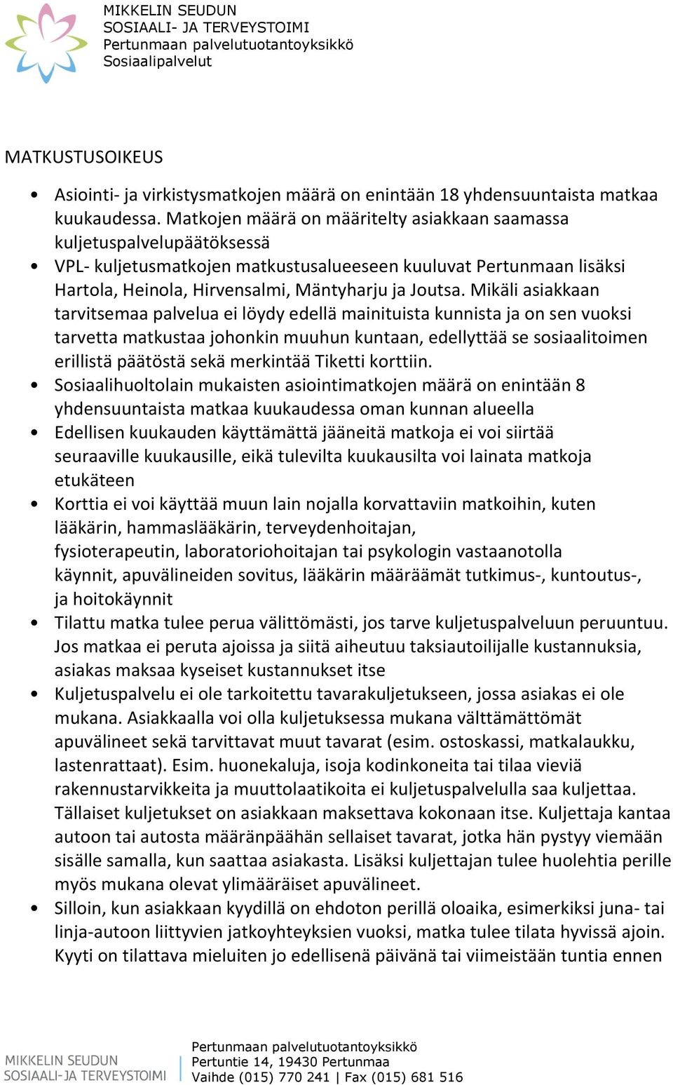 Mikäli asiakkaan tarvitsemaa palvelua ei löydy edellä mainituista kunnista ja on sen vuoksi tarvetta matkustaa johonkin muuhun kuntaan, edellyttää se sosiaalitoimen erillistä päätöstä sekä merkintää