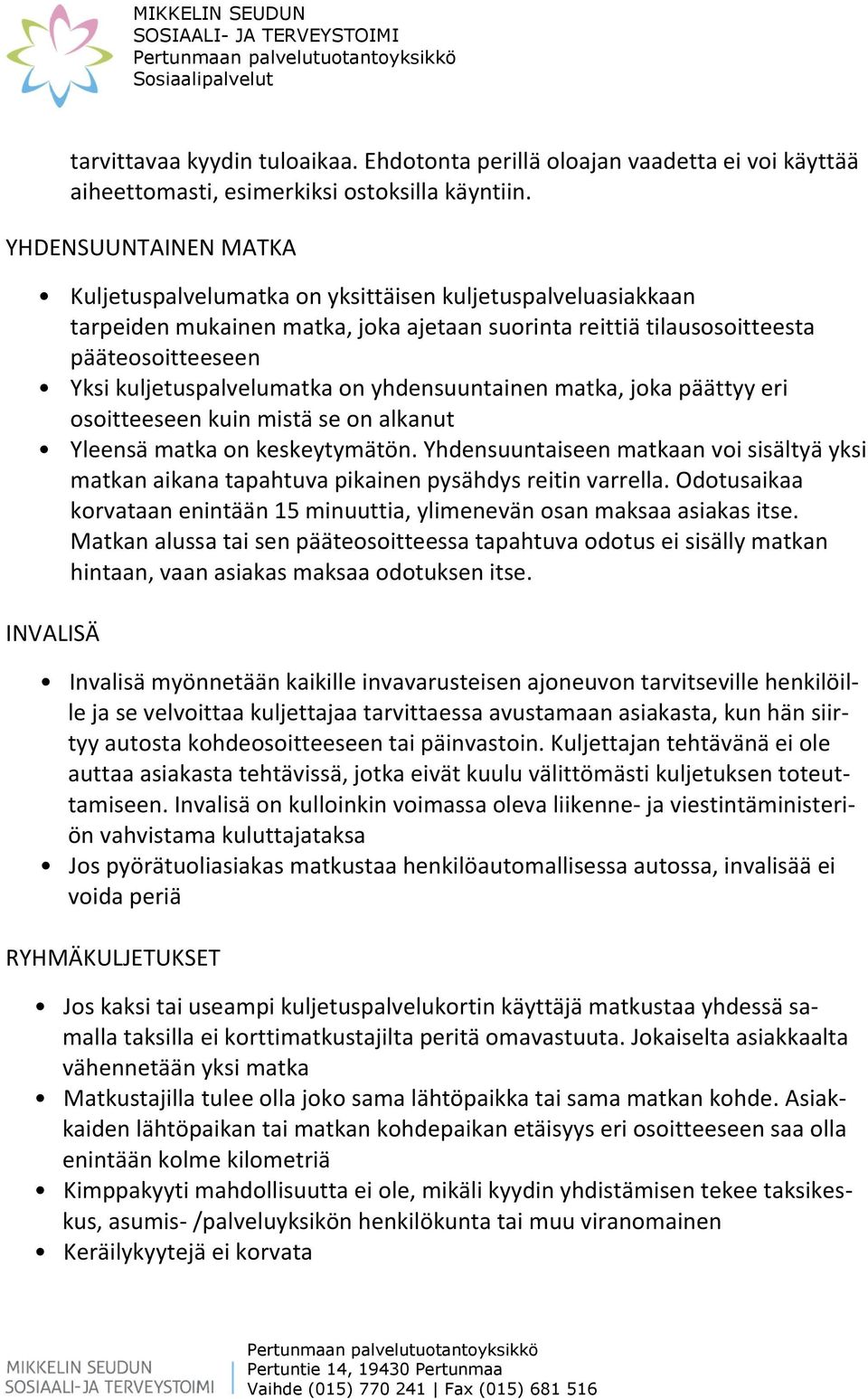 kuljetuspalvelumatka on yhdensuuntainen matka, joka päättyy eri osoitteeseen kuin mistä se on alkanut Yleensä matka on keskeytymätön.