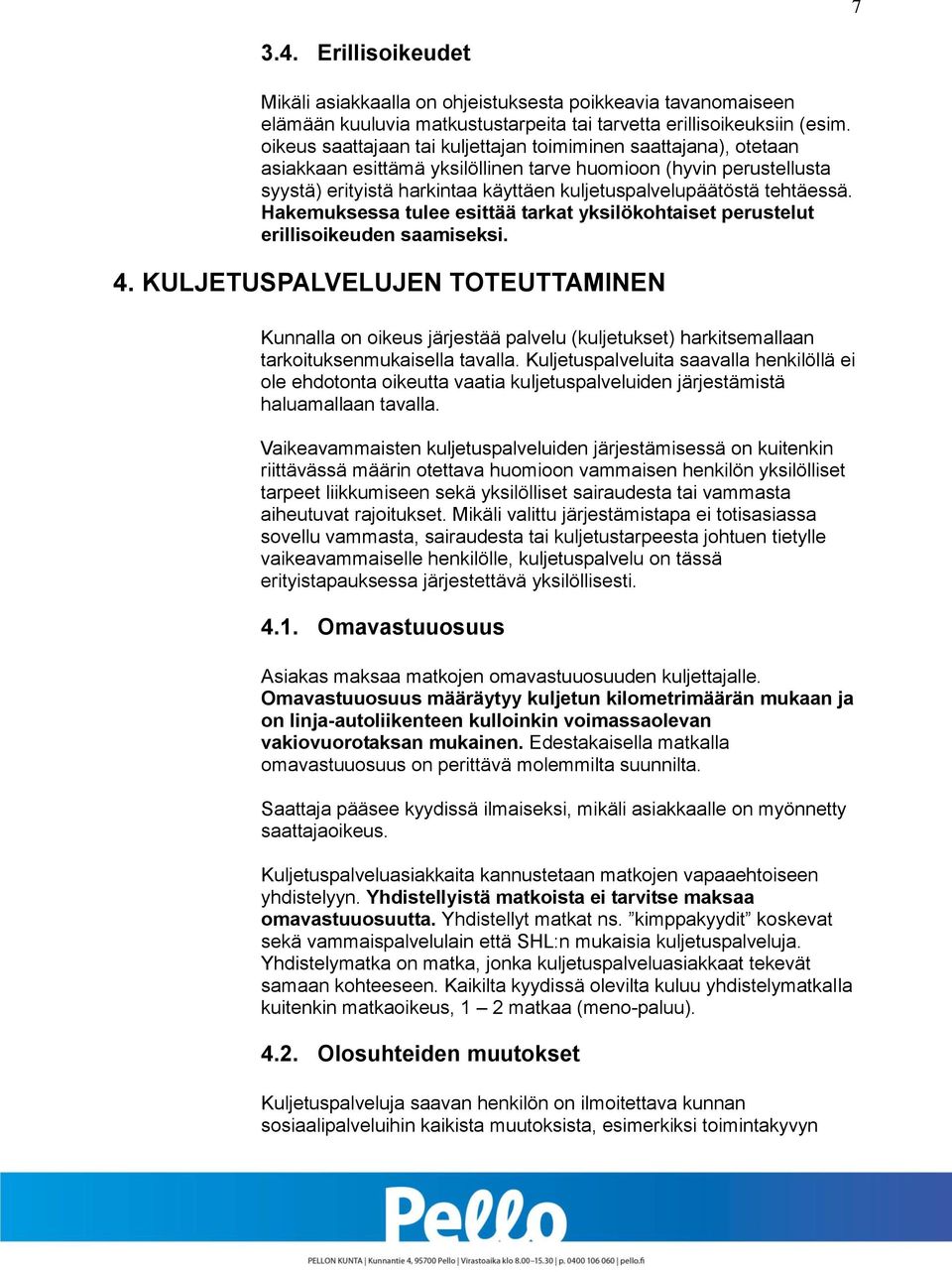 tehtäessä. Hakemuksessa tulee esittää tarkat yksilökohtaiset perustelut erillisoikeuden saamiseksi. 4.