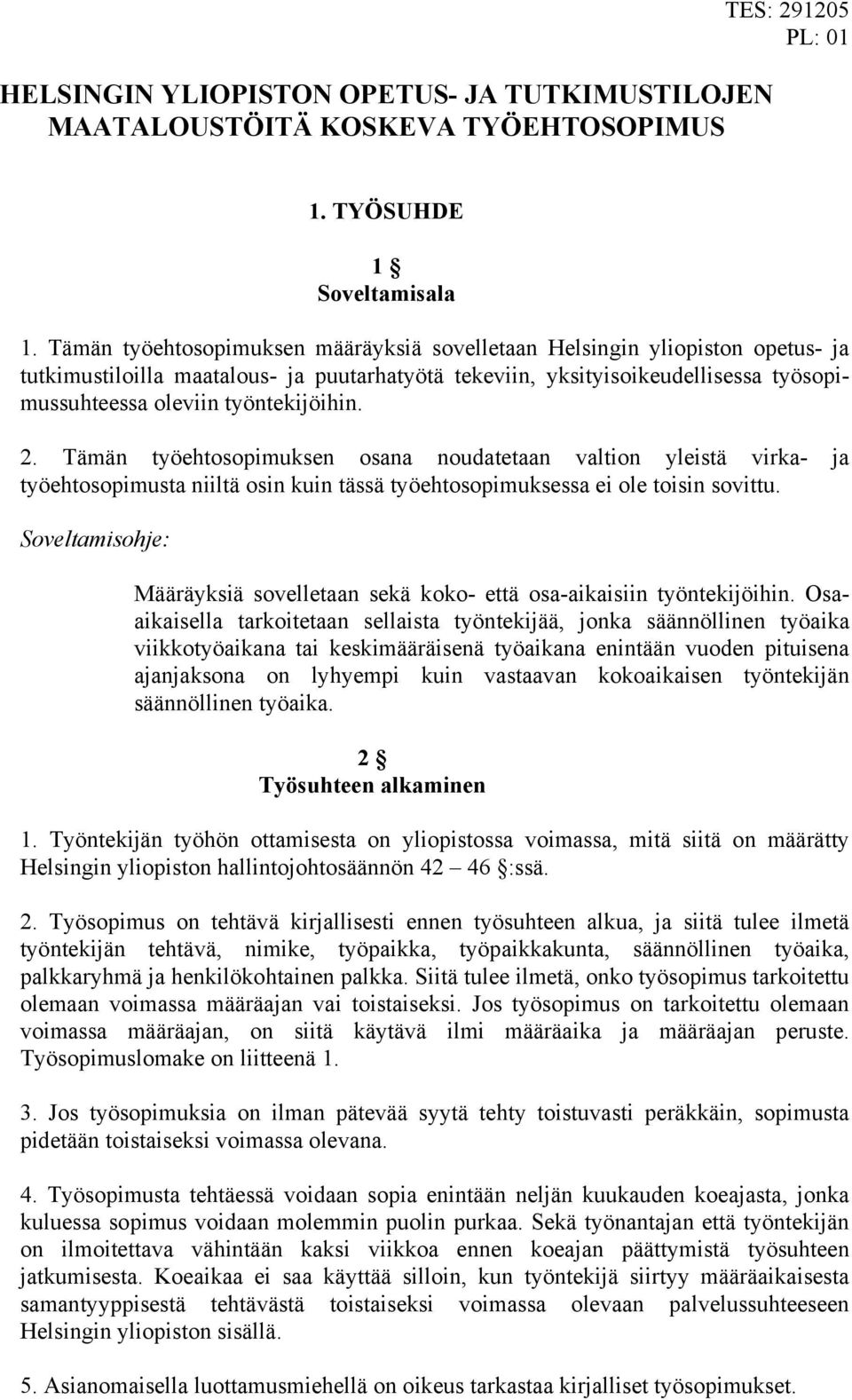 työntekijöihin. 2. Tämän työehtosopimuksen osana noudatetaan valtion yleistä virka- ja työehtosopimusta niiltä osin kuin tässä työehtosopimuksessa ei ole toisin sovittu.