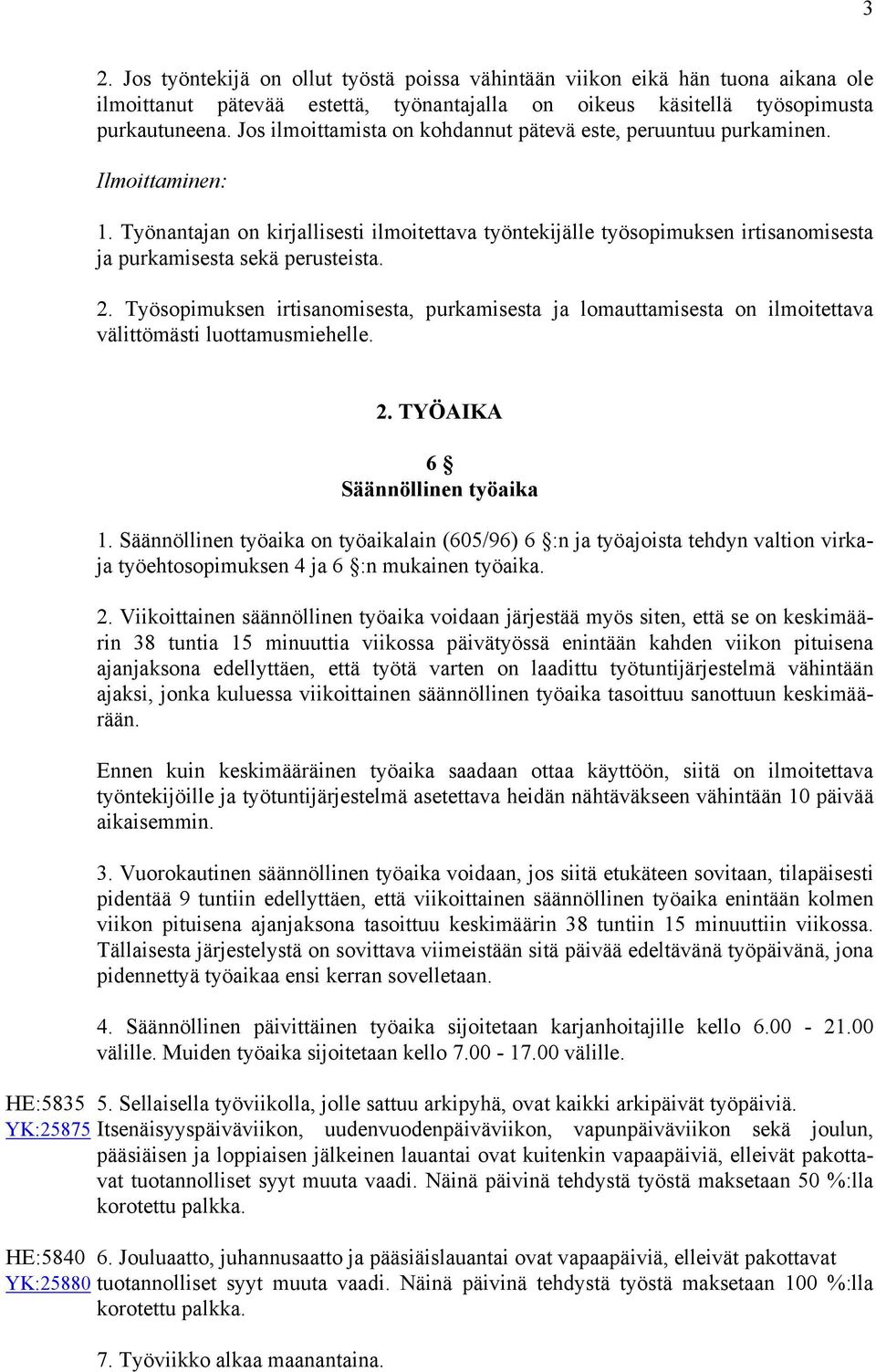 Työnantajan on kirjallisesti ilmoitettava työntekijälle työsopimuksen irtisanomisesta ja purkamisesta sekä perusteista. 2.