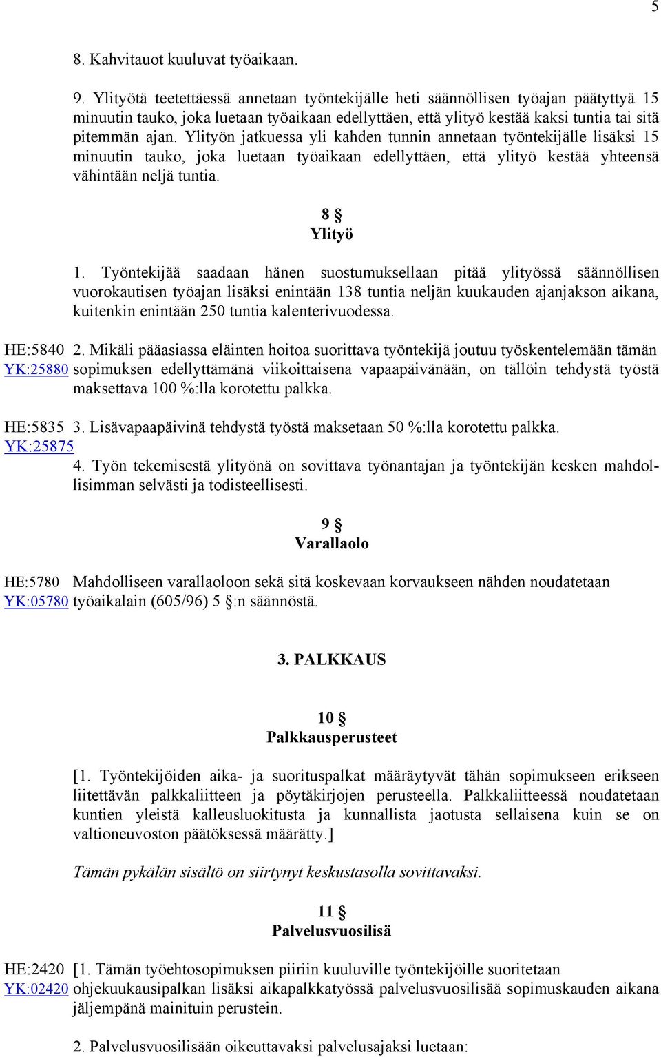 Ylityön jatkuessa yli kahden tunnin annetaan työntekijälle lisäksi 15 minuutin tauko, joka luetaan työaikaan edellyttäen, että ylityö kestää yhteensä vähintään neljä tuntia. 8 Ylityö 1.