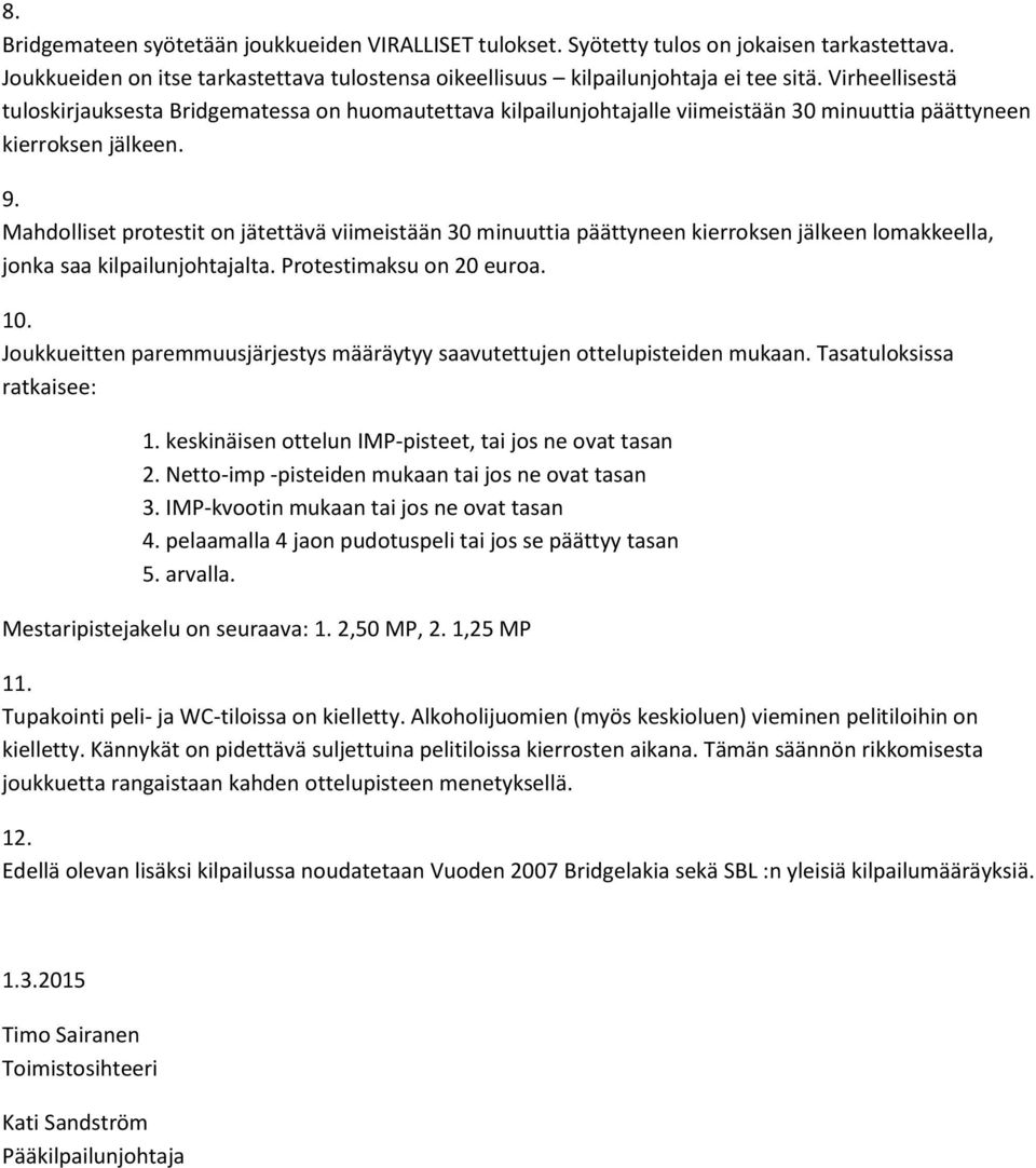 Mahdolliset protestit on jätettävä viimeistään 30 minuuttia päättyneen kierroksen jälkeen lomakkeella, jonka saa kilpailunjohtajalta. Protestimaksu on 20 euroa. 10.