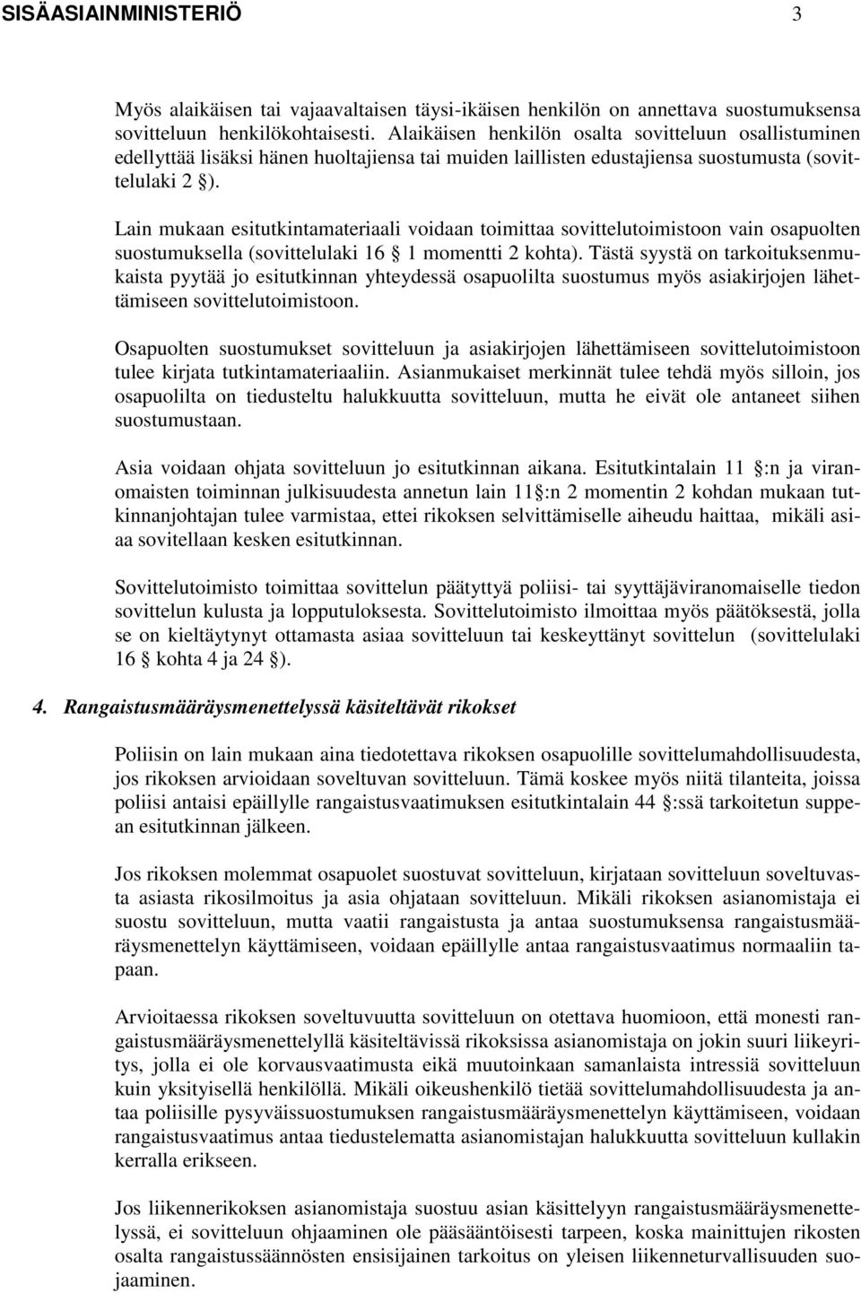 Lain mukaan esitutkintamateriaali voidaan toimittaa sovittelutoimistoon vain osapuolten suostumuksella (sovittelulaki 16 1 momentti 2 kohta).