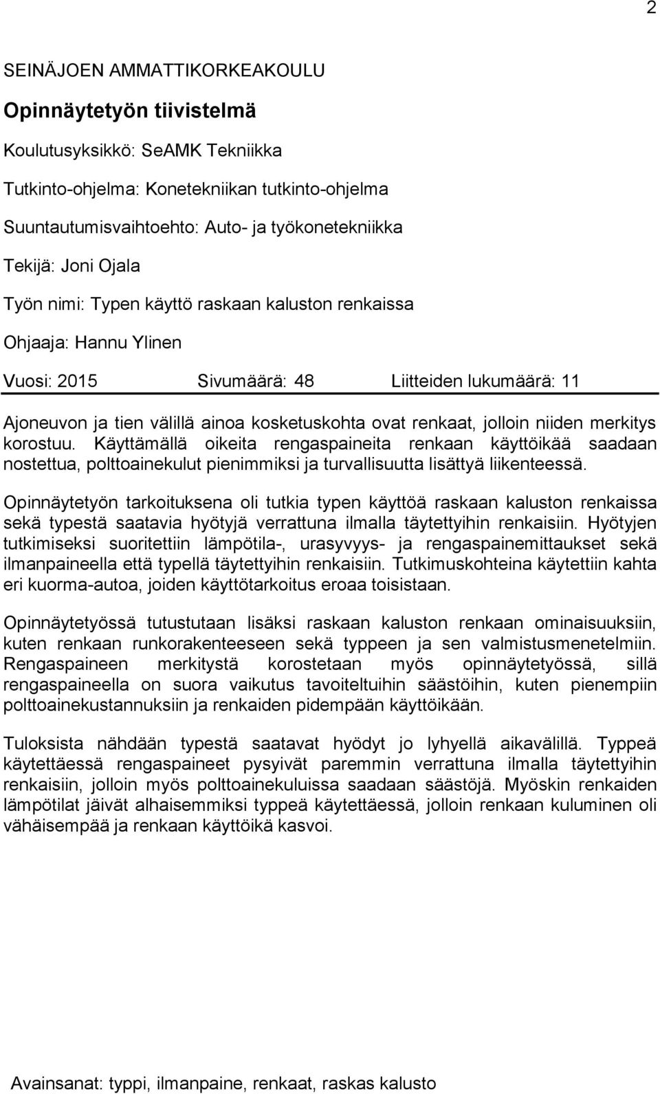 jolloin niiden merkitys korostuu. Käyttämällä oikeita rengaspaineita renkaan käyttöikää saadaan nostettua, polttoainekulut pienimmiksi ja turvallisuutta lisättyä liikenteessä.