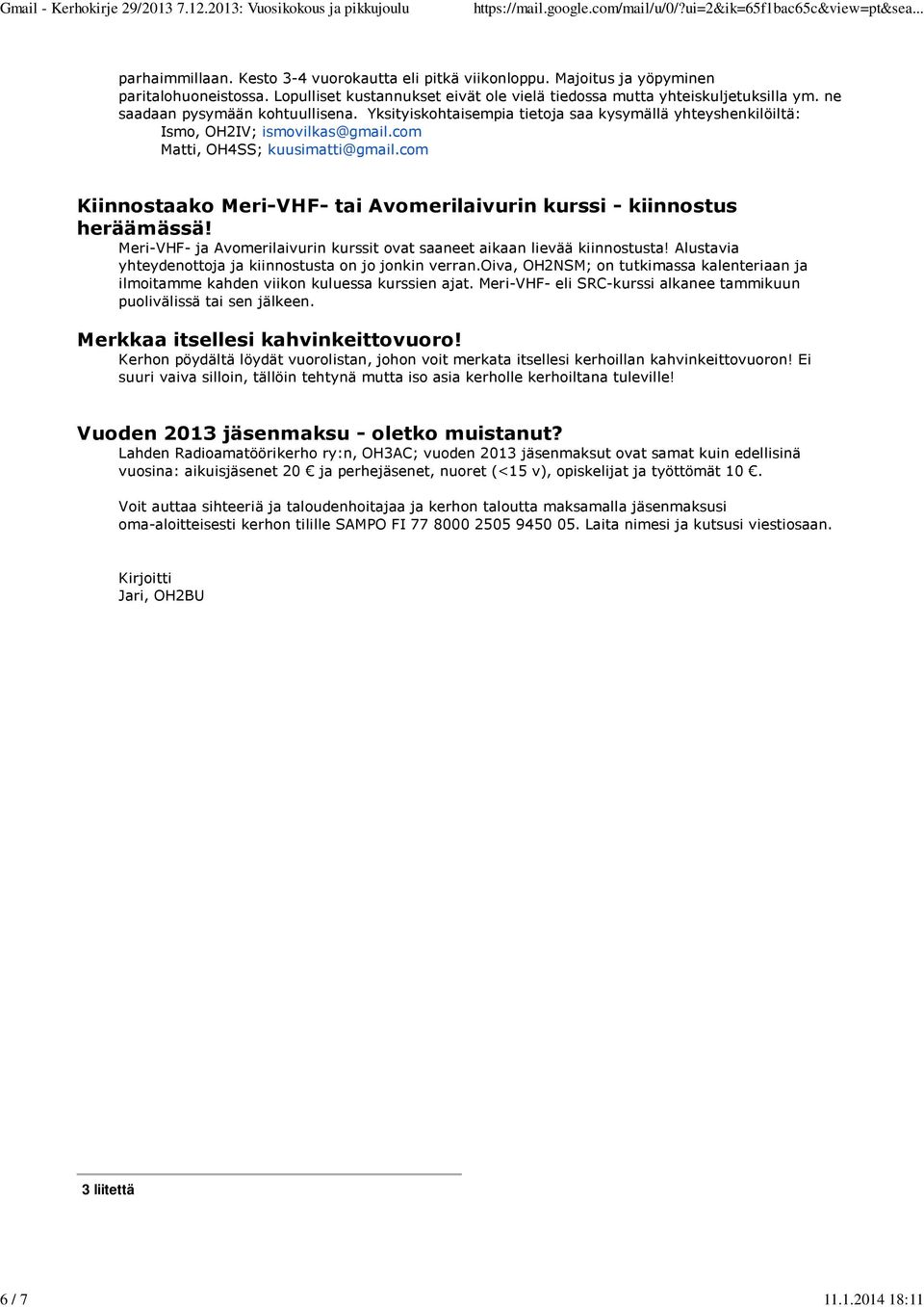 Yksityiskohtaisempia tietoja saa kysymällä yhteyshenkilöiltä: Ismo, OH2IV; ismovilkas@gmail.com Matti, OH4SS; kuusimatti@gmail.