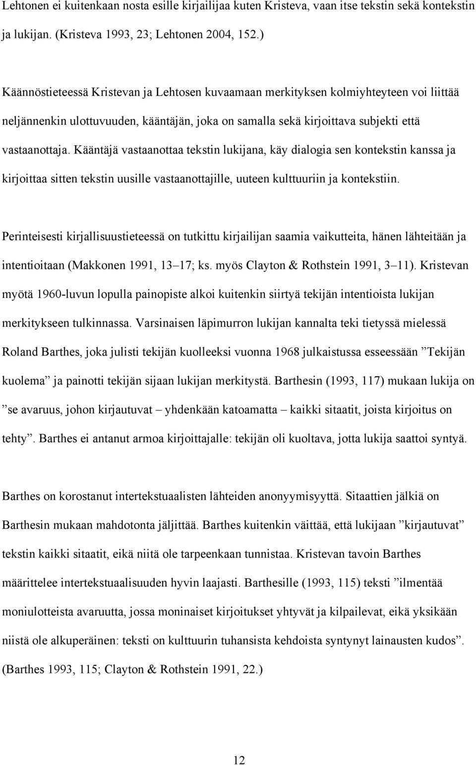 Kääntäjä vastaanottaa tekstin lukijana, käy dialogia sen kontekstin kanssa ja kirjoittaa sitten tekstin uusille vastaanottajille, uuteen kulttuuriin ja kontekstiin.