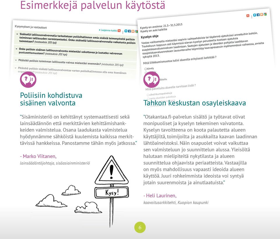 - Marko Viitanen, lainsäädäntöjohtaja, sisäasiainministeriö Tahkon keskustan osayleiskaava Otakantaa.fi-palvelun sisältö ja työtavat olivat monipuoliset ja kyselyn tekeminen vaivatonta.