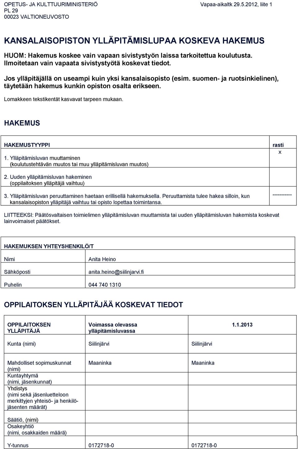 Ilmoitetaan vain vapaata sivistystyötä koskevat tiedot. Jos ylläpitäjällä on useampi kuin yksi kansalaisopisto (esim. suomen- ja ruotsinkielinen), täytetään hakemus kunkin opiston osalta erikseen.