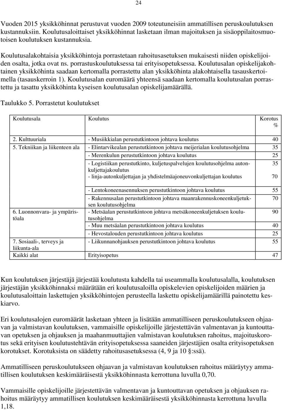 Koulutusalakohtaisia yksikköhintoja porrastetaan rahoitusasetuksen mukaisesti niiden opiskelijoiden osalta, jotka ovat ns. porrastuskoulutuksessa tai erityisopetuksessa.