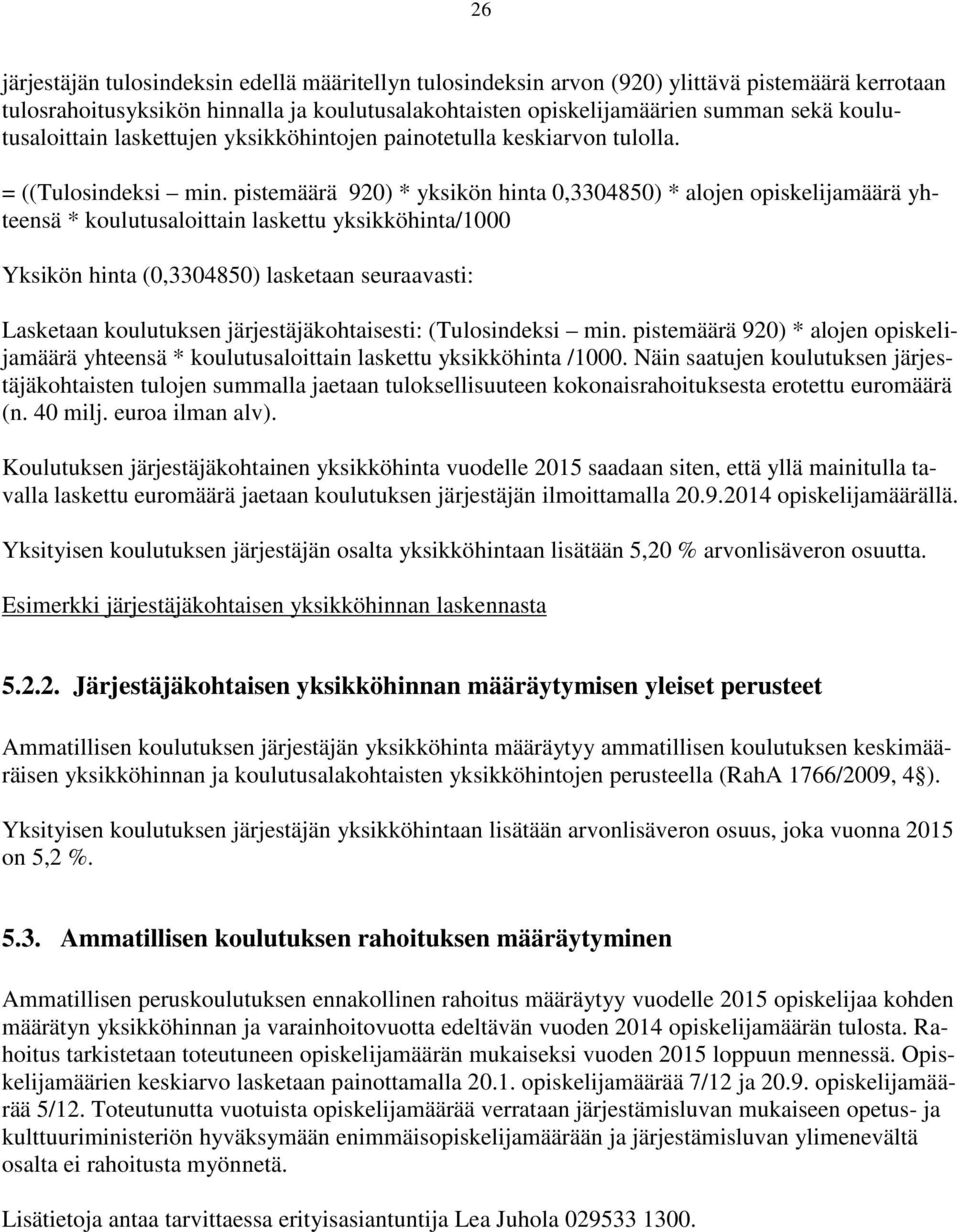 pistemäärä 920) * yksikön hinta 0,3304850) * alojen opiskelijamäärä yhteensä * koulutusaloittain laskettu yksikköhinta/1000 Yksikön hinta (0,3304850) lasketaan seuraavasti: Lasketaan koulutuksen