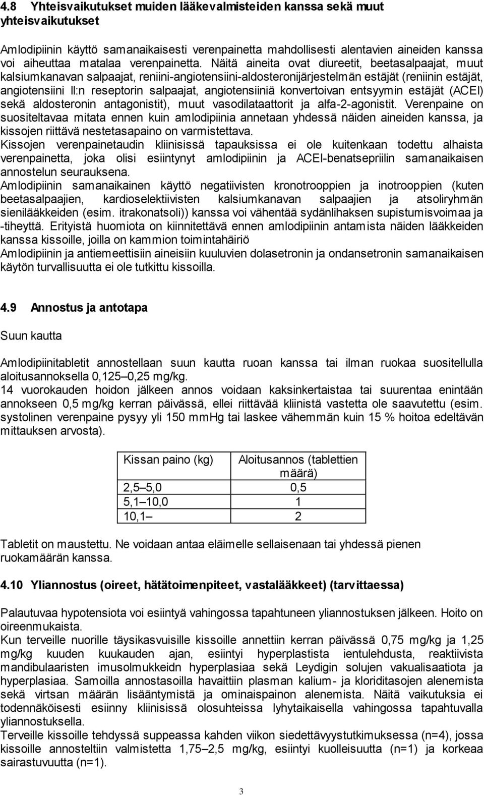 Näitä aineita ovat diureetit, beetasalpaajat, muut kalsiumkanavan salpaajat, reniini-angiotensiini-aldosteronijärjestelmän estäjät (reniinin estäjät, angiotensiini II:n reseptorin salpaajat,