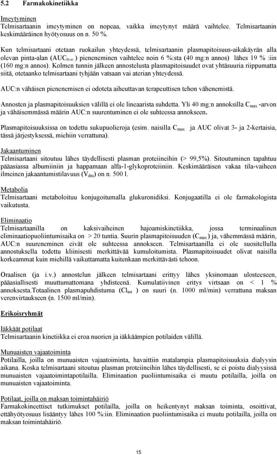 mg:n annos). Kolmen tunnin jälkeen annostelusta plasmapitoisuudet ovat yhtäsuuria riippumatta siitä, otetaanko telmisartaani tyhjään vatsaan vai aterian yhteydessä.