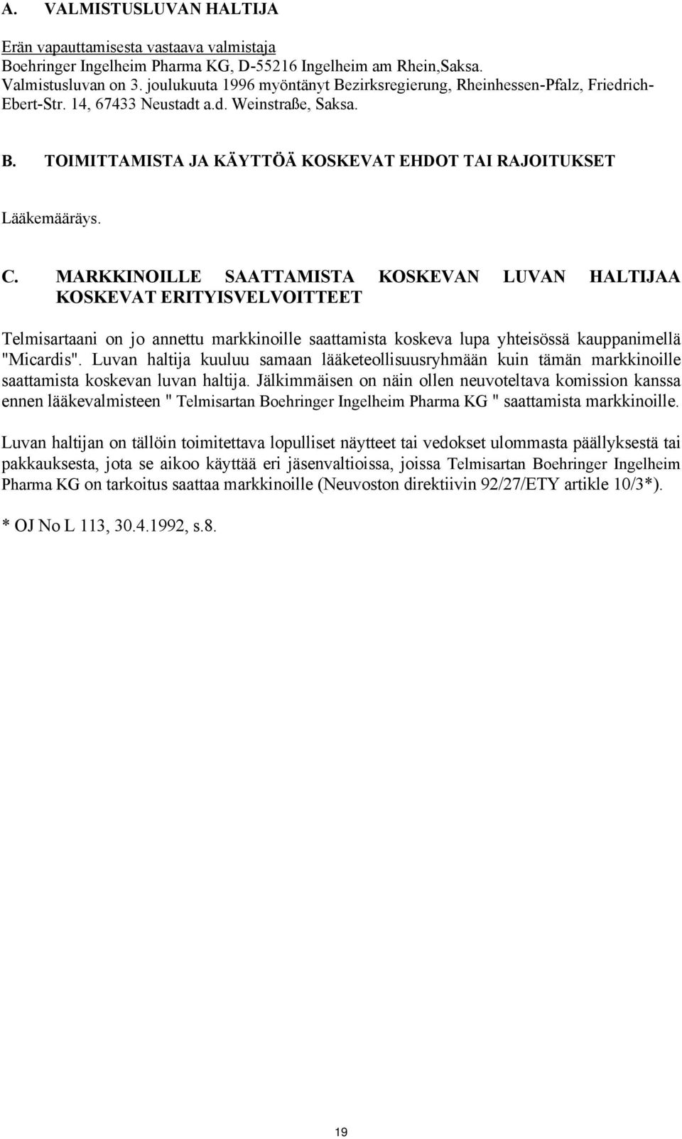 C. MARKKINOILLE SAATTAMISTA KOSKEVAN LUVAN HALTIJAA KOSKEVAT ERITYISVELVOITTEET Telmisartaani on jo annettu markkinoille saattamista koskeva lupa yhteisössä kauppanimellä "Micardis".