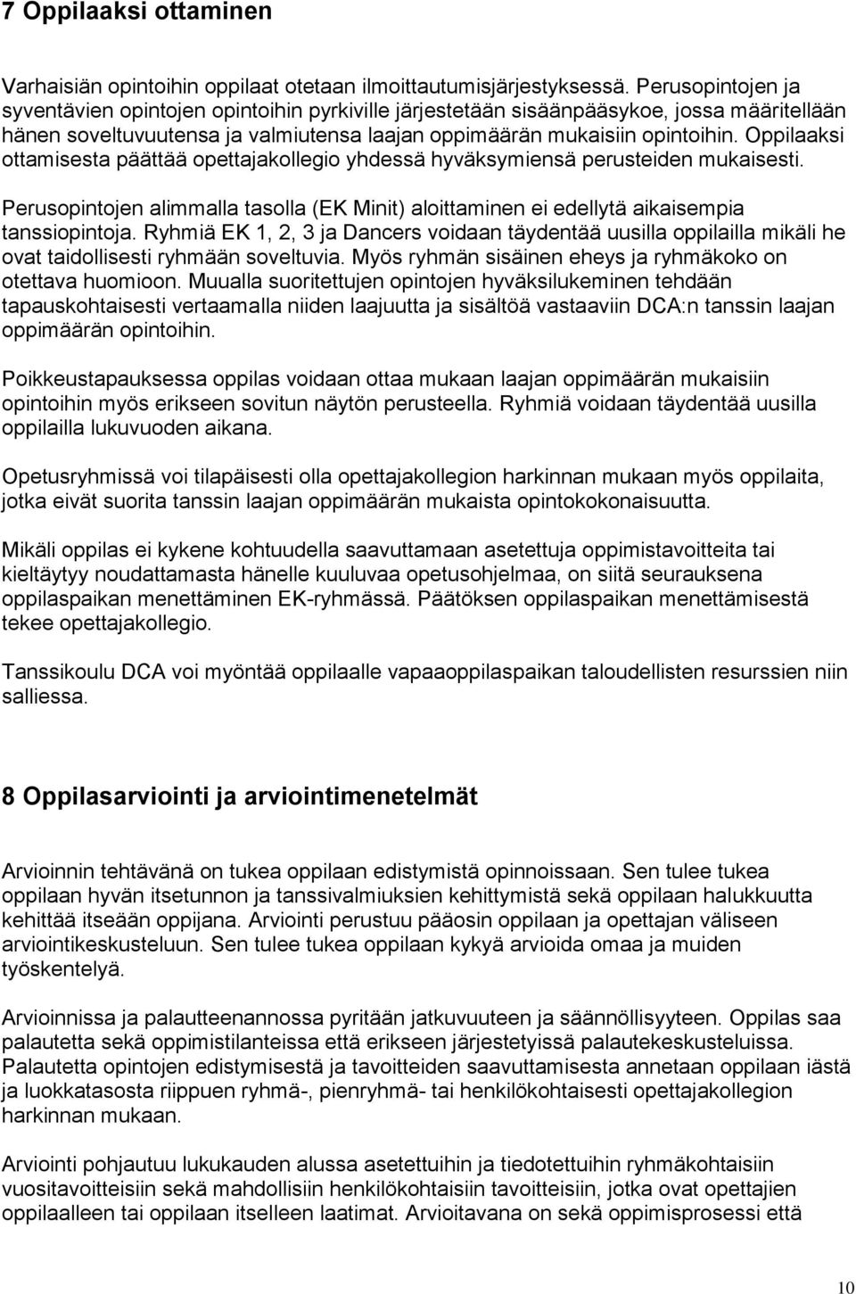 Oppilaaksi ottamisesta päättää opettajakollegio yhdessä hyväksymiensä perusteiden mukaisesti. Perusopintojen alimmalla tasolla (EK Minit) aloittaminen ei edellytä aikaisempia tanssiopintoja.
