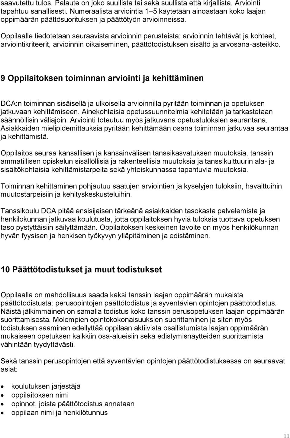 Oppilaalle tiedotetaan seuraavista arvioinnin perusteista: arvioinnin tehtävät ja kohteet, arviointikriteerit, arvioinnin oikaiseminen, päättötodistuksen sisältö ja arvosana-asteikko.