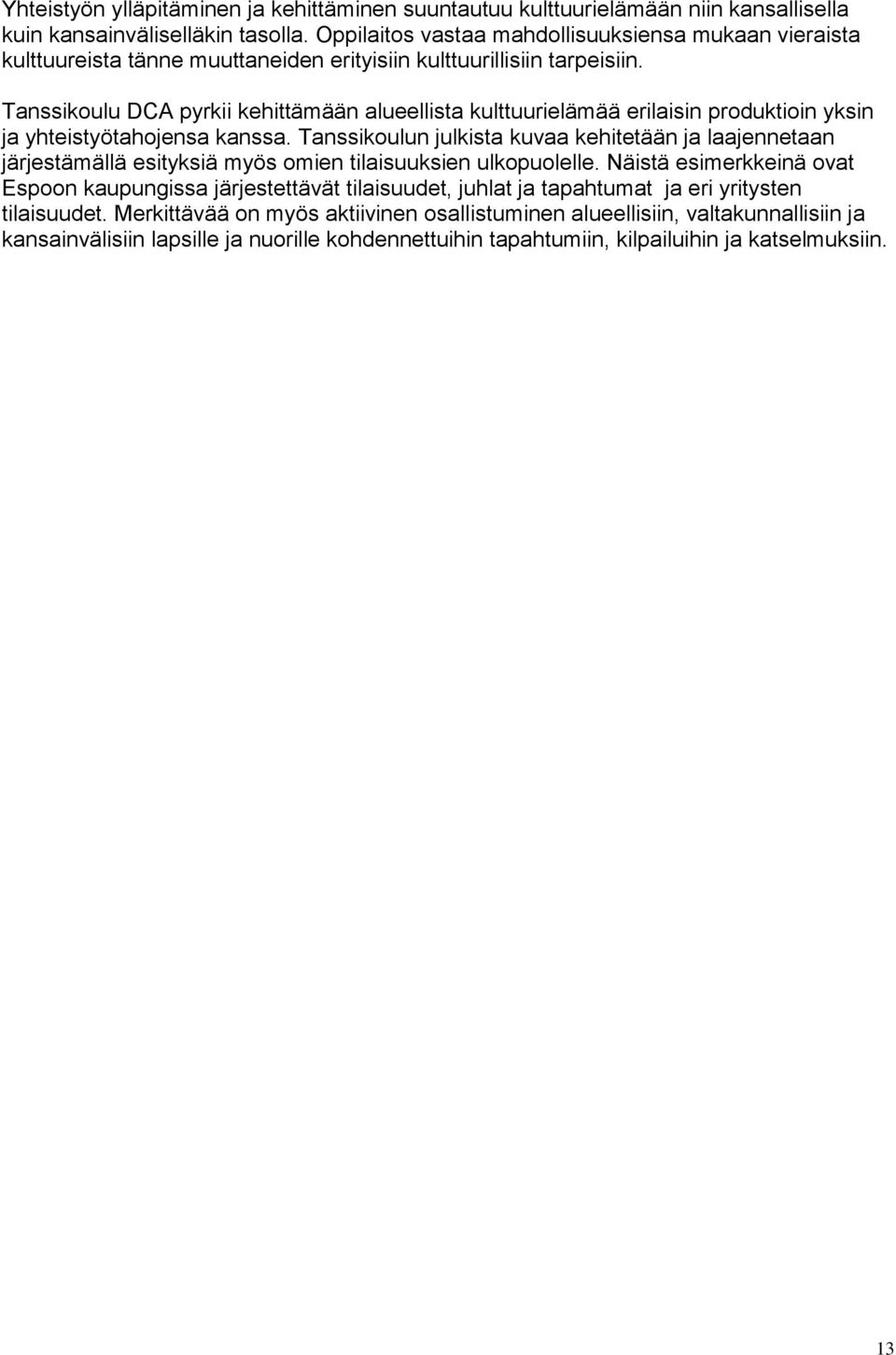 Tanssikoulu DCA pyrkii kehittämään alueellista kulttuurielämää erilaisin produktioin yksin ja yhteistyötahojensa kanssa.