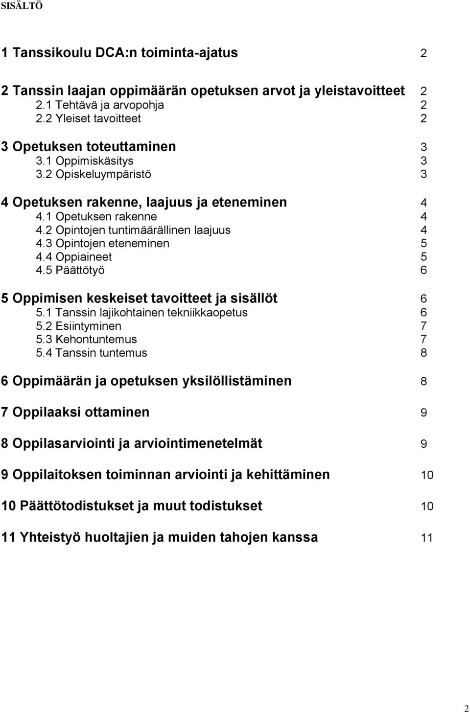 5 Päättötyö 6 5 Oppimisen keskeiset tavoitteet ja sisällöt 6 5.1 Tanssin lajikohtainen tekniikkaopetus 6 5.2 Esiintyminen 7 5.3 Kehontuntemus 7 5.