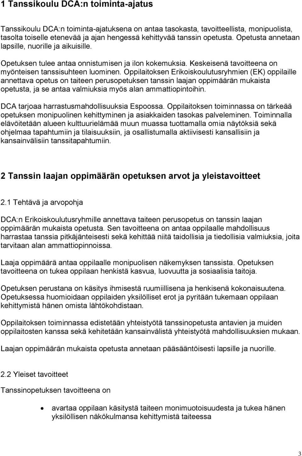 Oppilaitoksen Erikoiskoulutusryhmien (EK) oppilaille annettava opetus on taiteen perusopetuksen tanssin laajan oppimäärän mukaista opetusta, ja se antaa valmiuksia myös alan ammattiopintoihin.