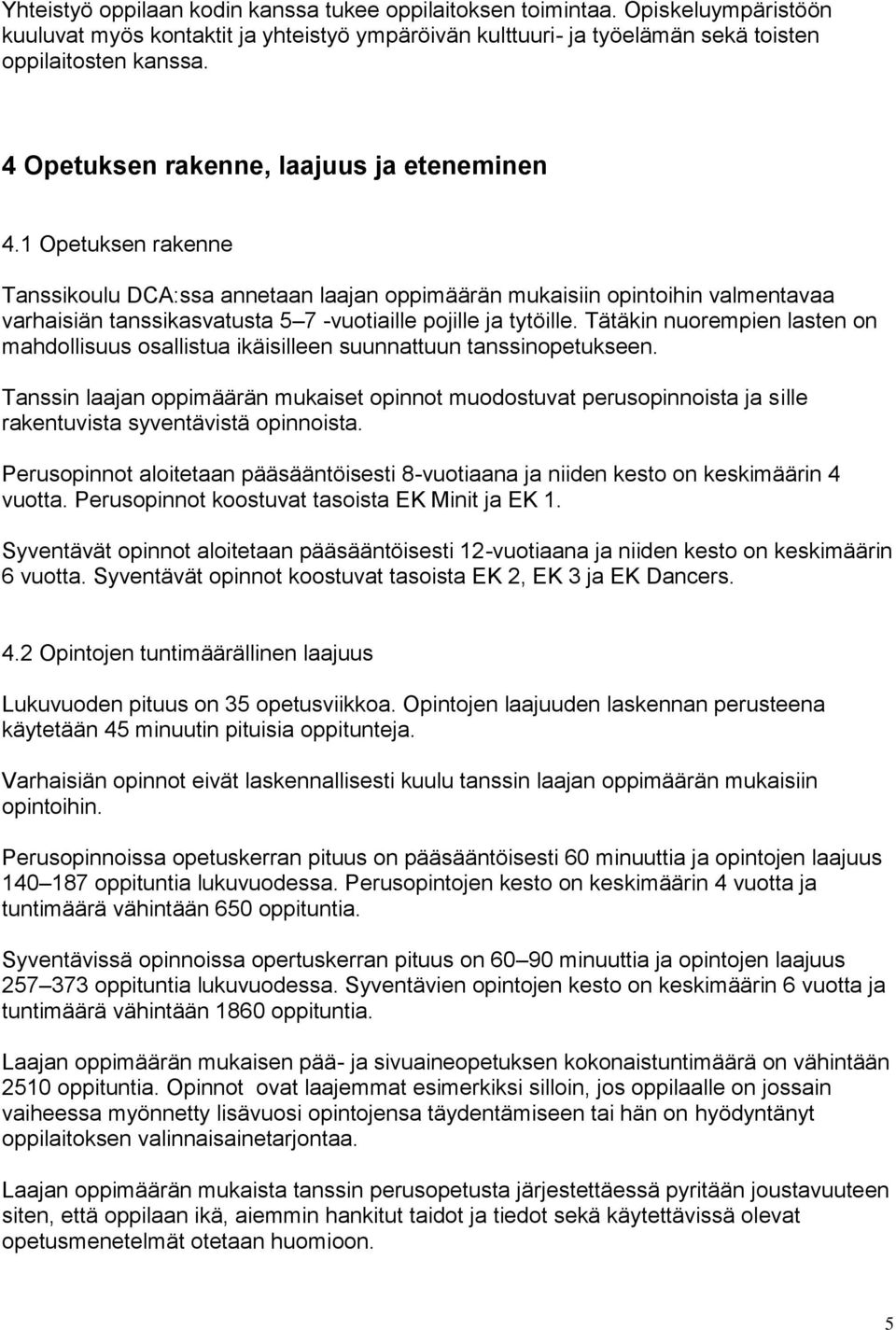 1 Opetuksen rakenne Tanssikoulu DCA:ssa annetaan laajan oppimäärän mukaisiin opintoihin valmentavaa varhaisiän tanssikasvatusta 5 7 -vuotiaille pojille ja tytöille.