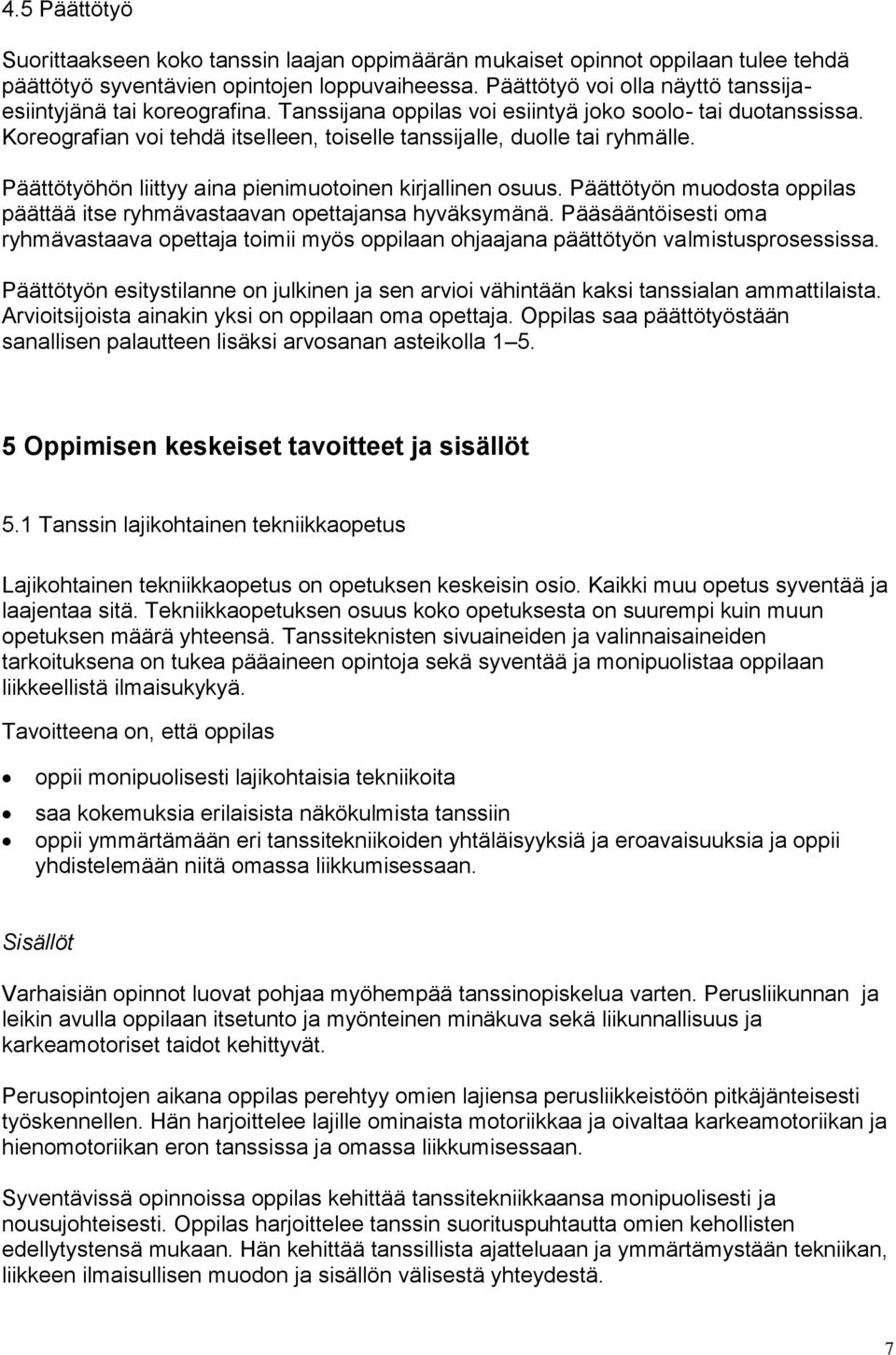 Koreografian voi tehdä itselleen, toiselle tanssijalle, duolle tai ryhmälle. Päättötyöhön liittyy aina pienimuotoinen kirjallinen osuus.