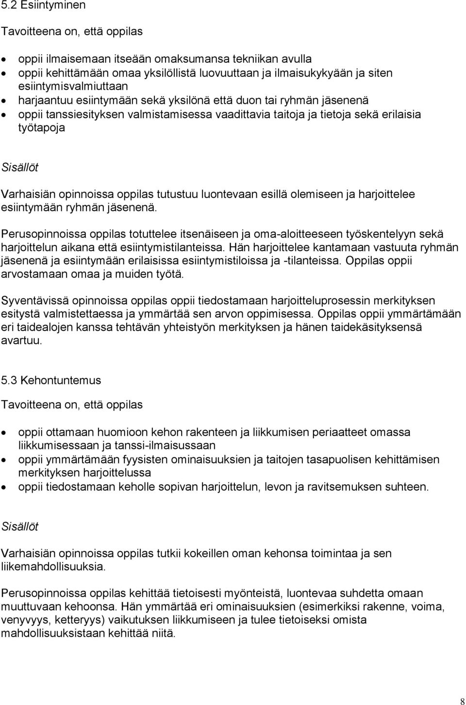 tutustuu luontevaan esillä olemiseen ja harjoittelee esiintymään ryhmän jäsenenä.