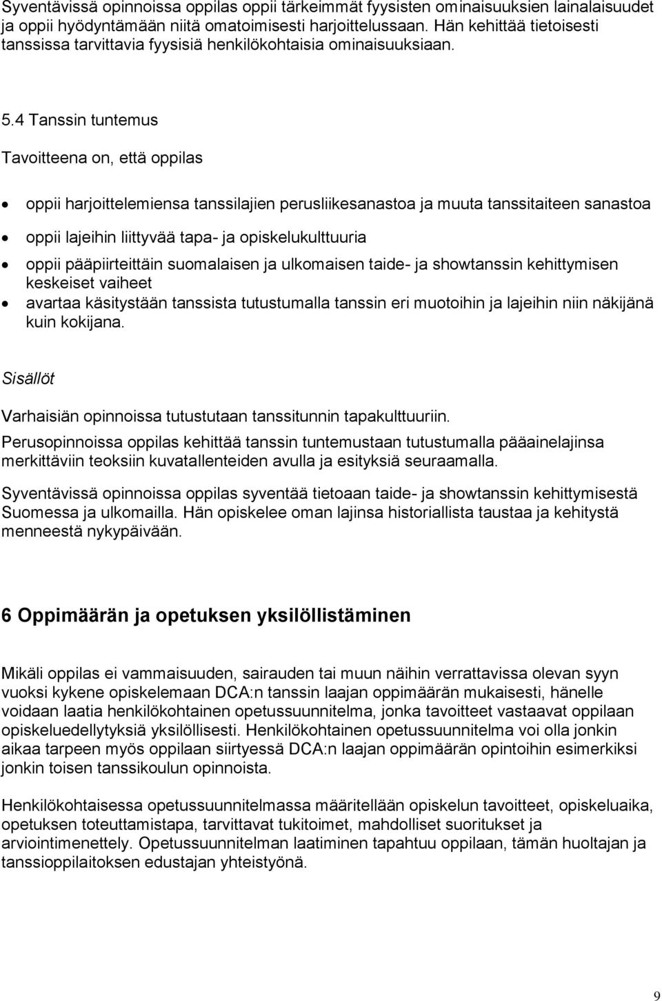4 Tanssin tuntemus Tavoitteena on, että oppilas oppii harjoittelemiensa tanssilajien perusliikesanastoa ja muuta tanssitaiteen sanastoa oppii lajeihin liittyvää tapa- ja opiskelukulttuuria oppii